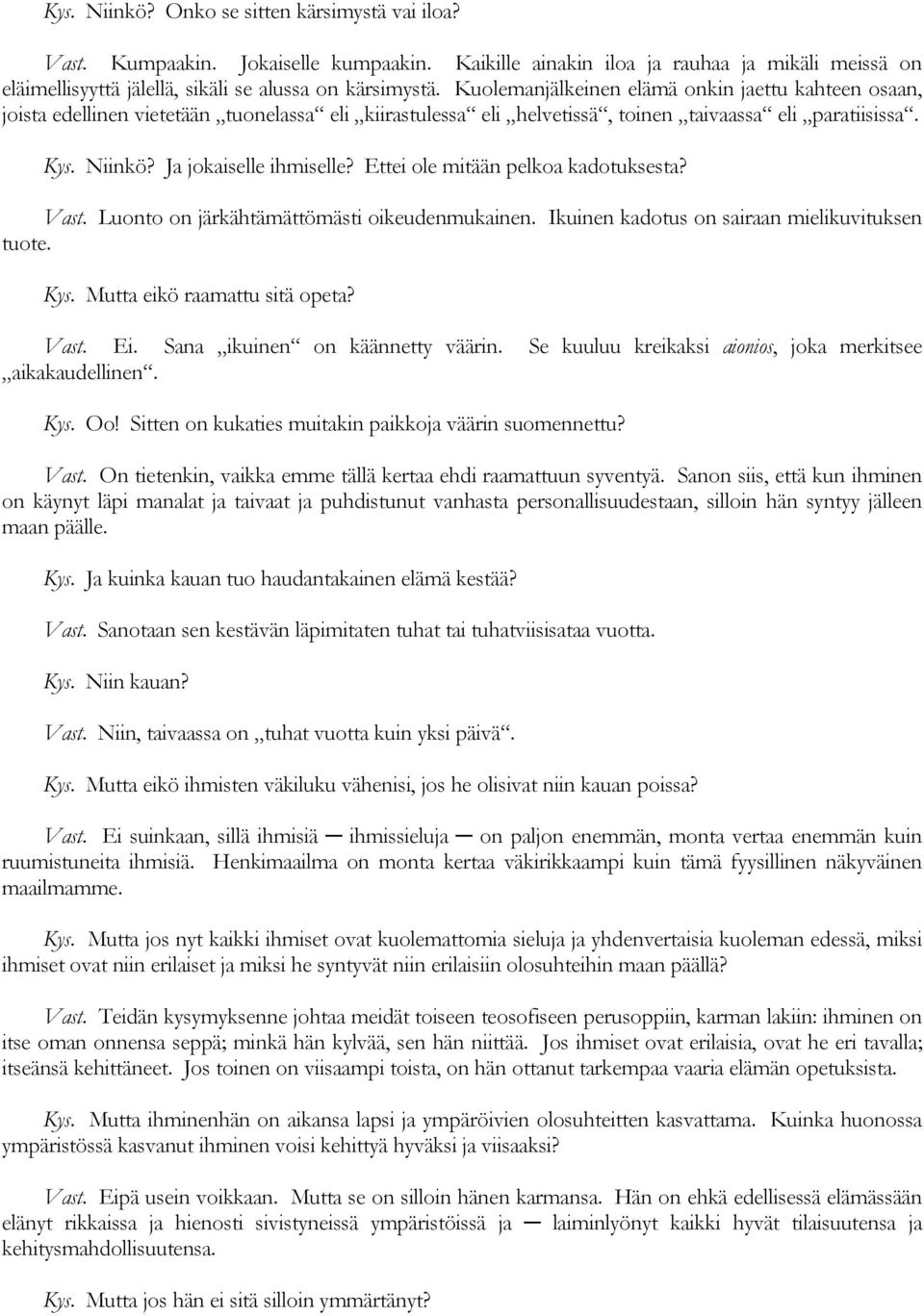 Ettei ole mitään pelkoa kadotuksesta? Vast. Luonto on järkähtämättömästi oikeudenmukainen. Ikuinen kadotus on sairaan mielikuvituksen tuote. Kys. Mutta eikö raamattu sitä opeta? Vast. Ei.