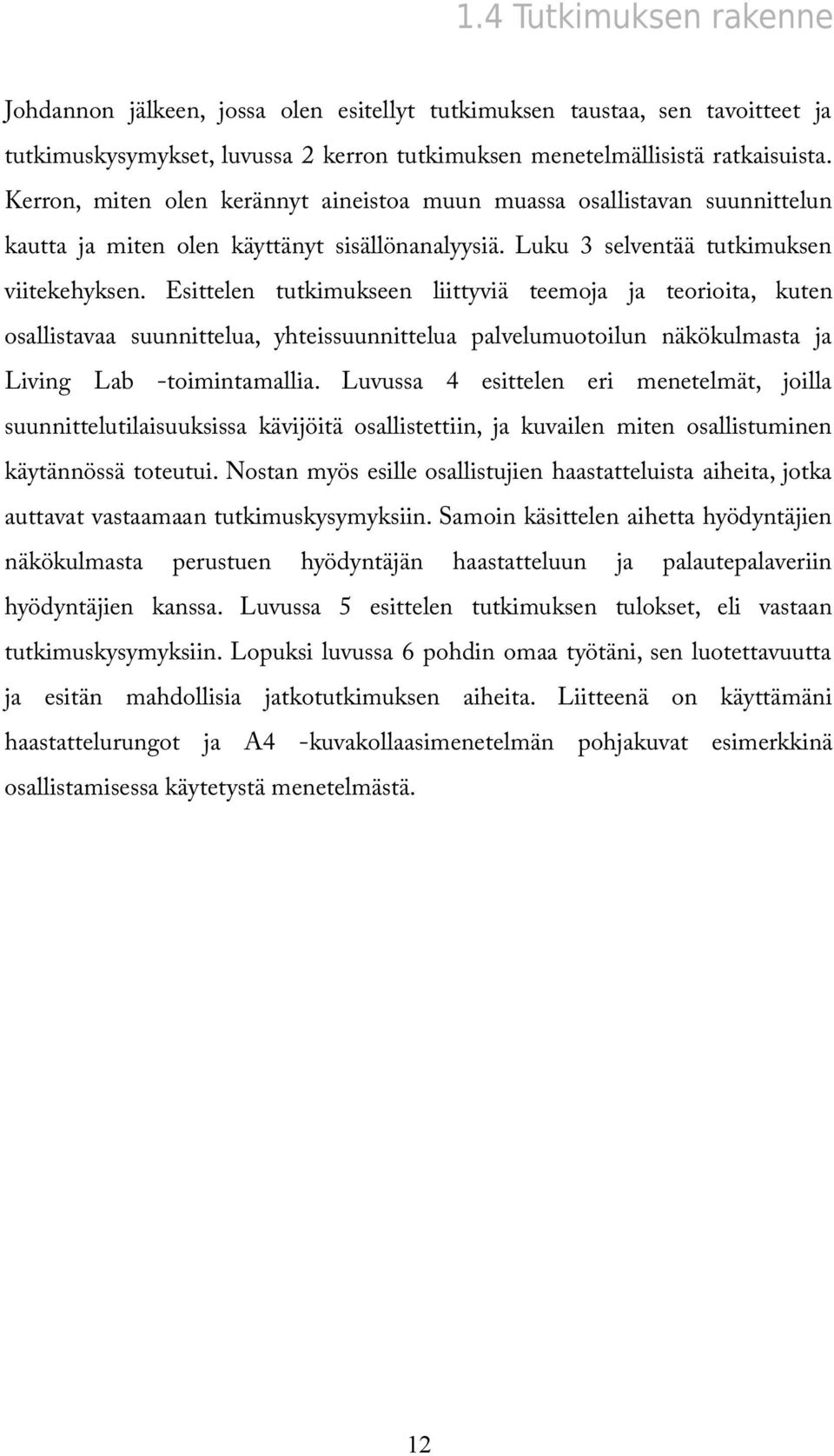 Esittelen tutkimukseen liittyviä teemoja ja teorioita, kuten osallistavaa suunnittelua, yhteissuunnittelua palvelumuotoilun näkökulmasta ja Living Lab -toimintamallia.