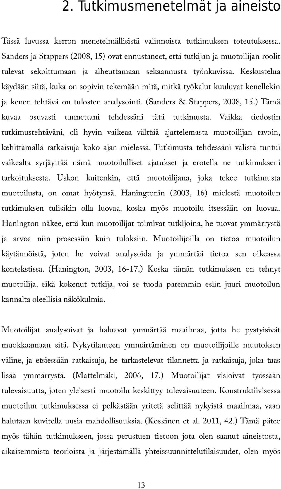 Keskustelua käydään siitä, kuka on sopivin tekemään mitä, mitkä työkalut kuuluvat kenellekin ja kenen tehtävä on tulosten analysointi. (Sanders & Stappers, 2008, 15.