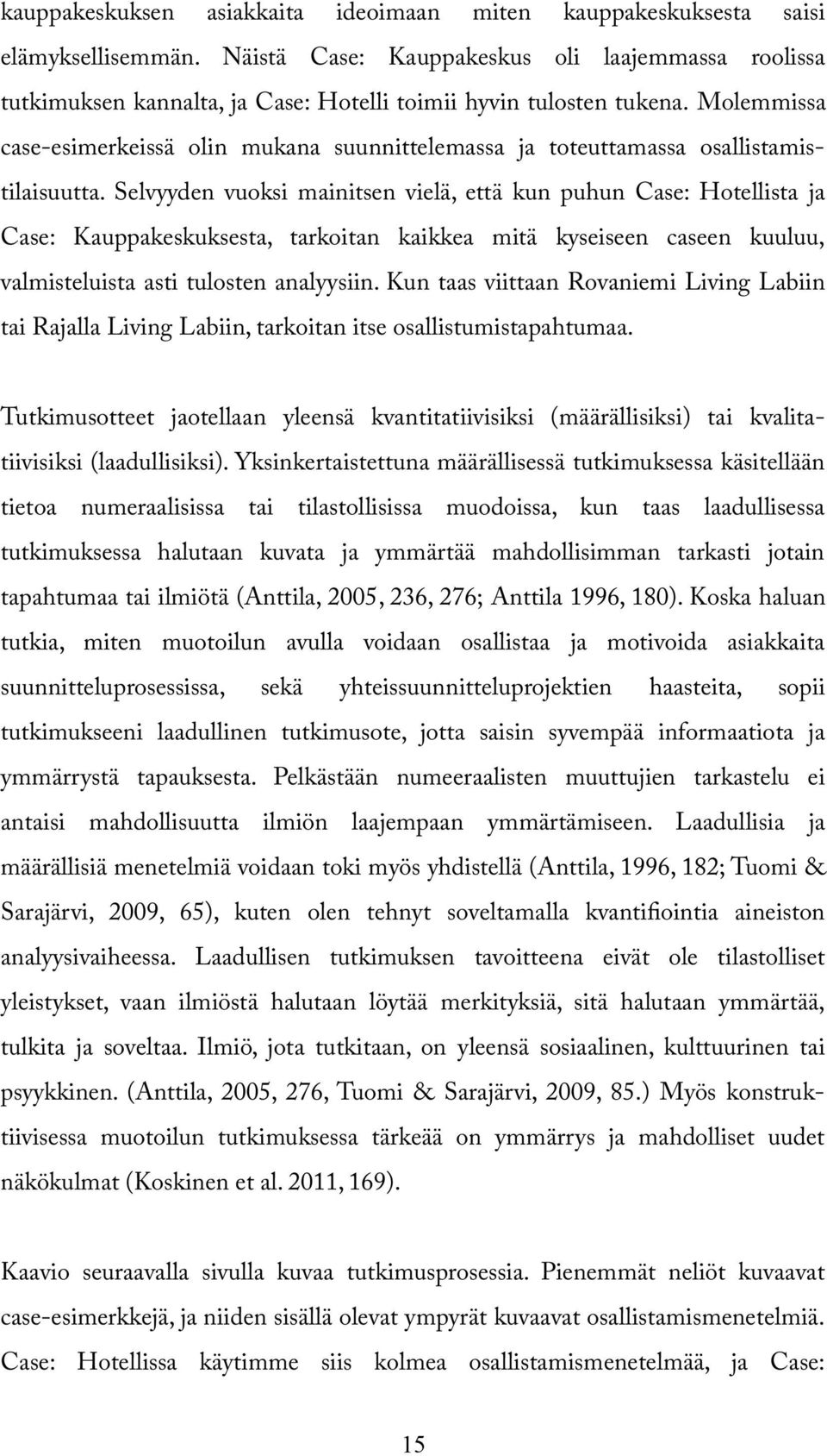 Molemmissa case-esimerkeissä olin mukana suunnittelemassa ja toteuttamassa osallistamistilaisuutta.