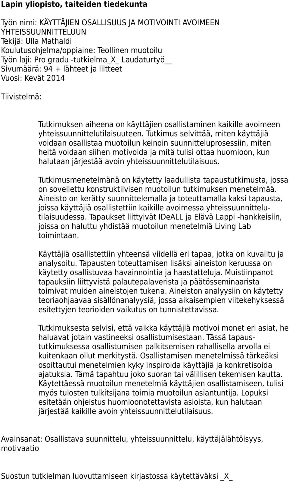 Tutkimus selvittää, miten käyttäjiä voidaan osallistaa muotoilun keinoin suunnitteluprosessiin, miten heitä voidaan siihen motivoida ja mitä tulisi ottaa huomioon, kun halutaan järjestää avoin