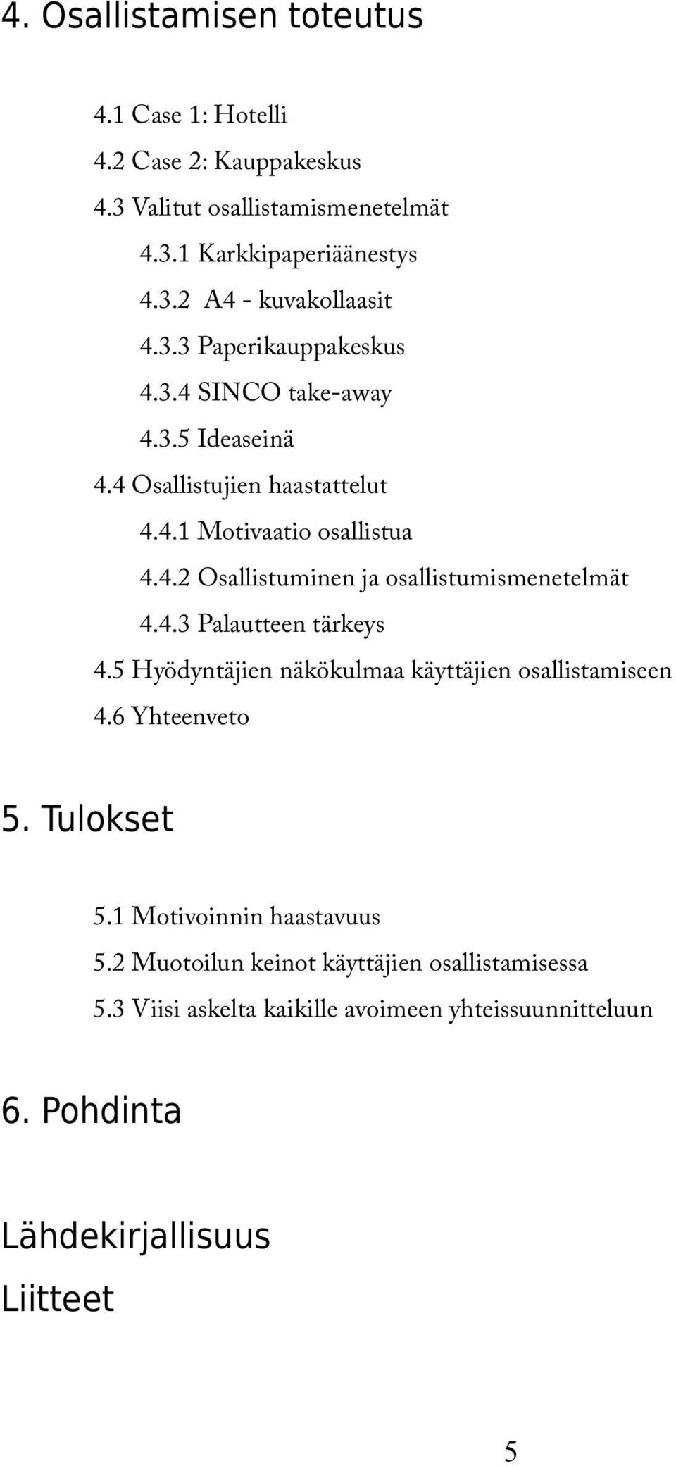 4.3 Palautteen tärkeys 4.5 Hyödyntäjien näkökulmaa käyttäjien osallistamiseen 4.6 Yhteenveto 5. Tulokset 5.1 Motivoinnin haastavuus 5.