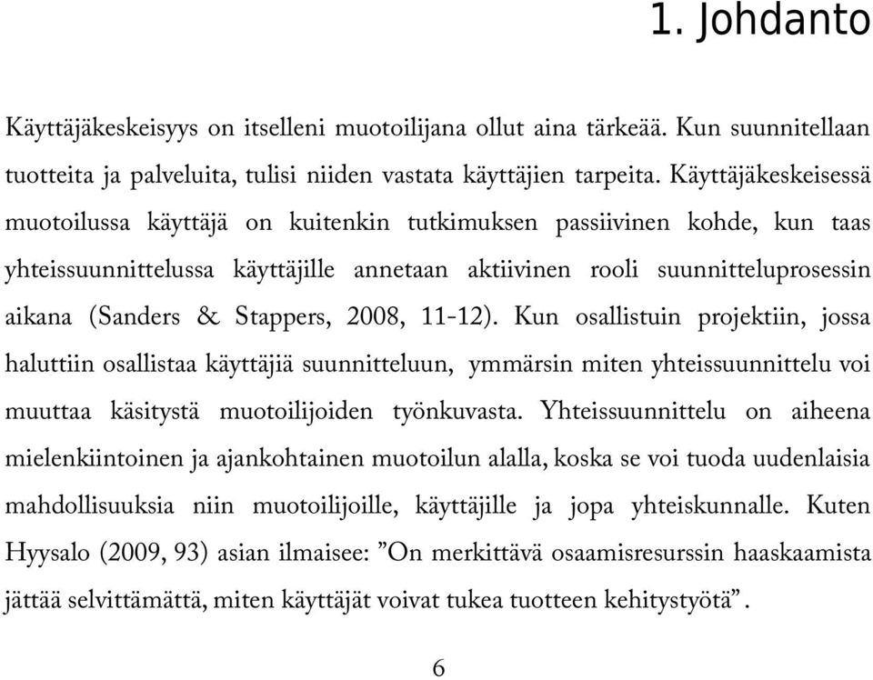 Stappers, 2008, 11-12). Kun osallistuin projektiin, jossa haluttiin osallistaa käyttäjiä suunnitteluun, ymmärsin miten yhteissuunnittelu voi muuttaa käsitystä muotoilijoiden työnkuvasta.