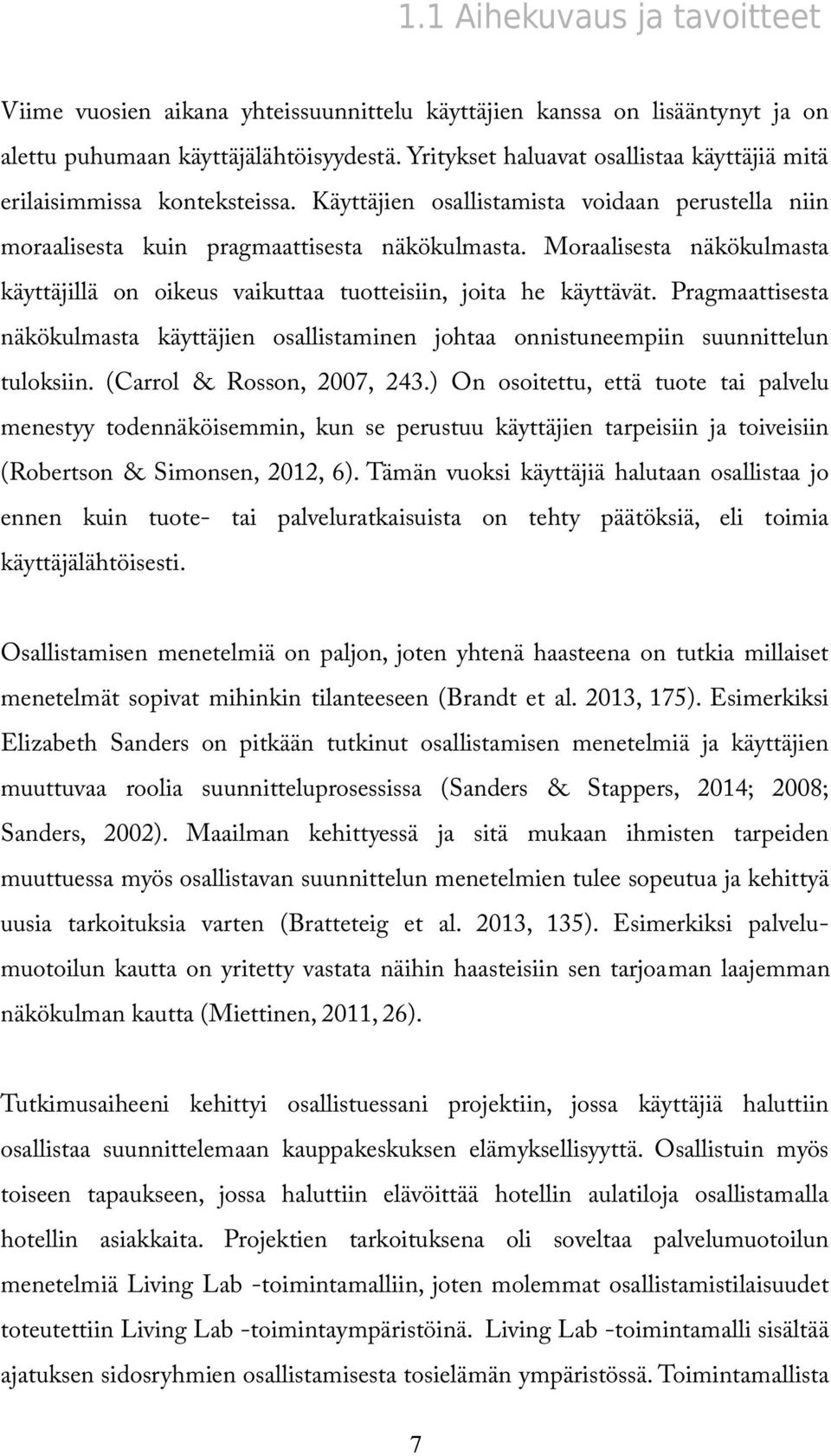 Moraalisesta näkökulmasta käyttäjillä on oikeus vaikuttaa tuotteisiin, joita he käyttävät. Pragmaattisesta näkökulmasta käyttäjien osallistaminen johtaa onnistuneempiin suunnittelun tuloksiin.