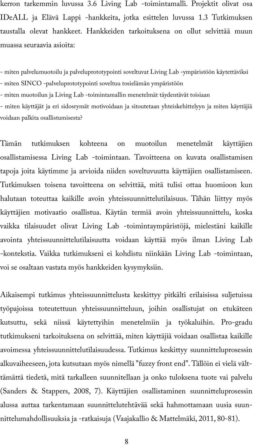 -palveluprototypointi soveltuu tosielämän ympäristöön - miten muotoilun ja Living Lab -toimintamallin menetelmät täydentävät toisiaan - miten käyttäjät ja eri sidosrymät motivoidaan ja sitoutetaan