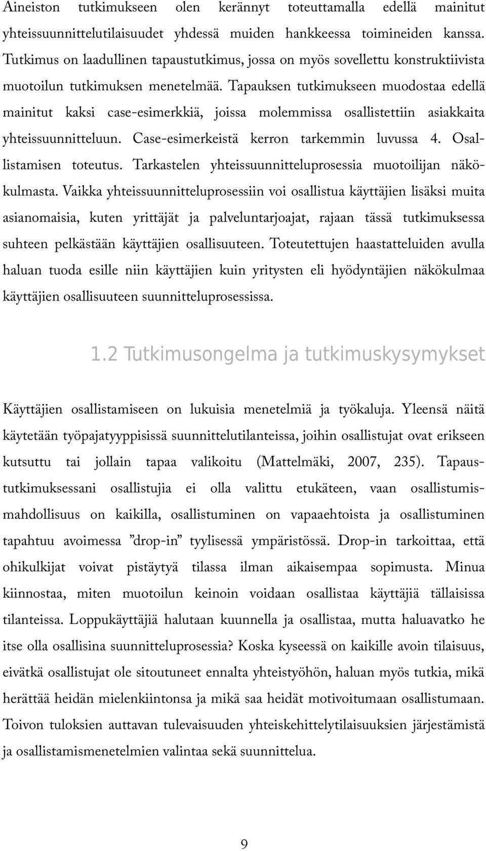 Tapauksen tutkimukseen muodostaa edellä mainitut kaksi case-esimerkkiä, joissa molemmissa osallistettiin asiakkaita yhteissuunnitteluun. Case-esimerkeistä kerron tarkemmin luvussa 4.