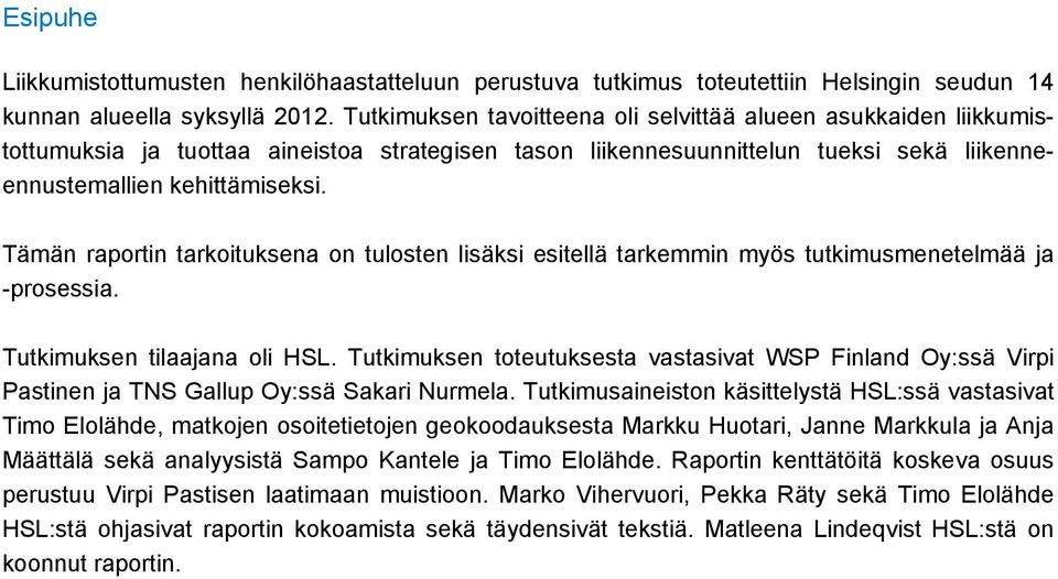 Tämän raportin tarkoituksena on tulosten lisäksi esitellä tarkemmin myös tutkimusmenetelmää ja -prosessia. Tutkimuksen tilaajana oli HSL.