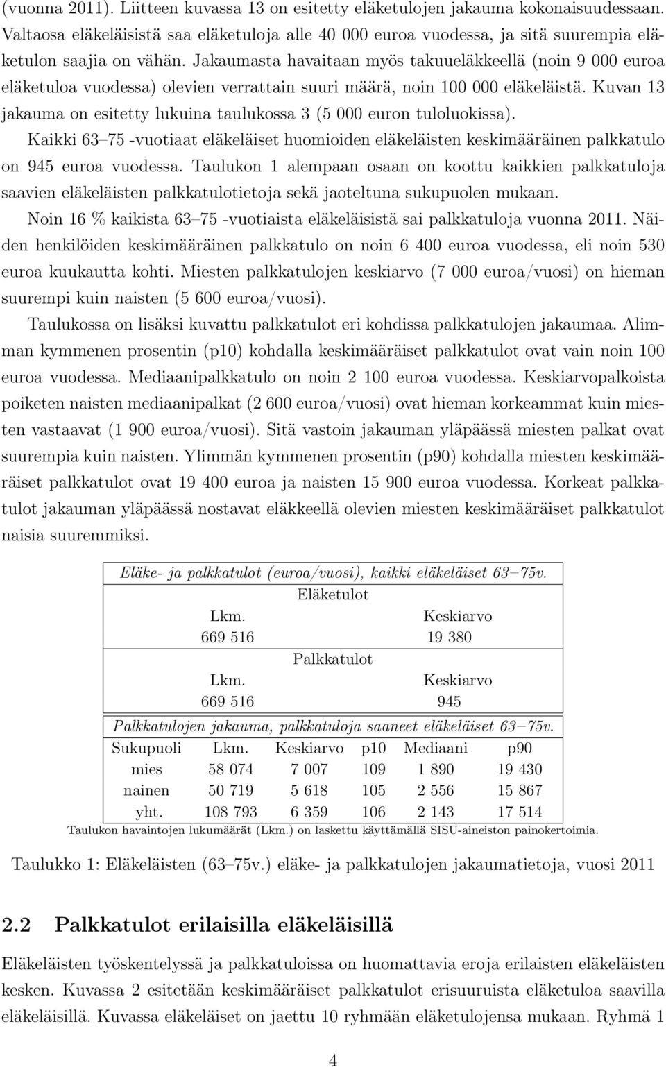 Kuvan 13 jakauma on esitetty lukuina taulukossa 3 (5 000 euron tuloluokissa). Kaikki 63 75 -vuotiaat eläkeläiset huomioiden eläkeläisten keskimääräinen palkkatulo on 945 euroa vuodessa.