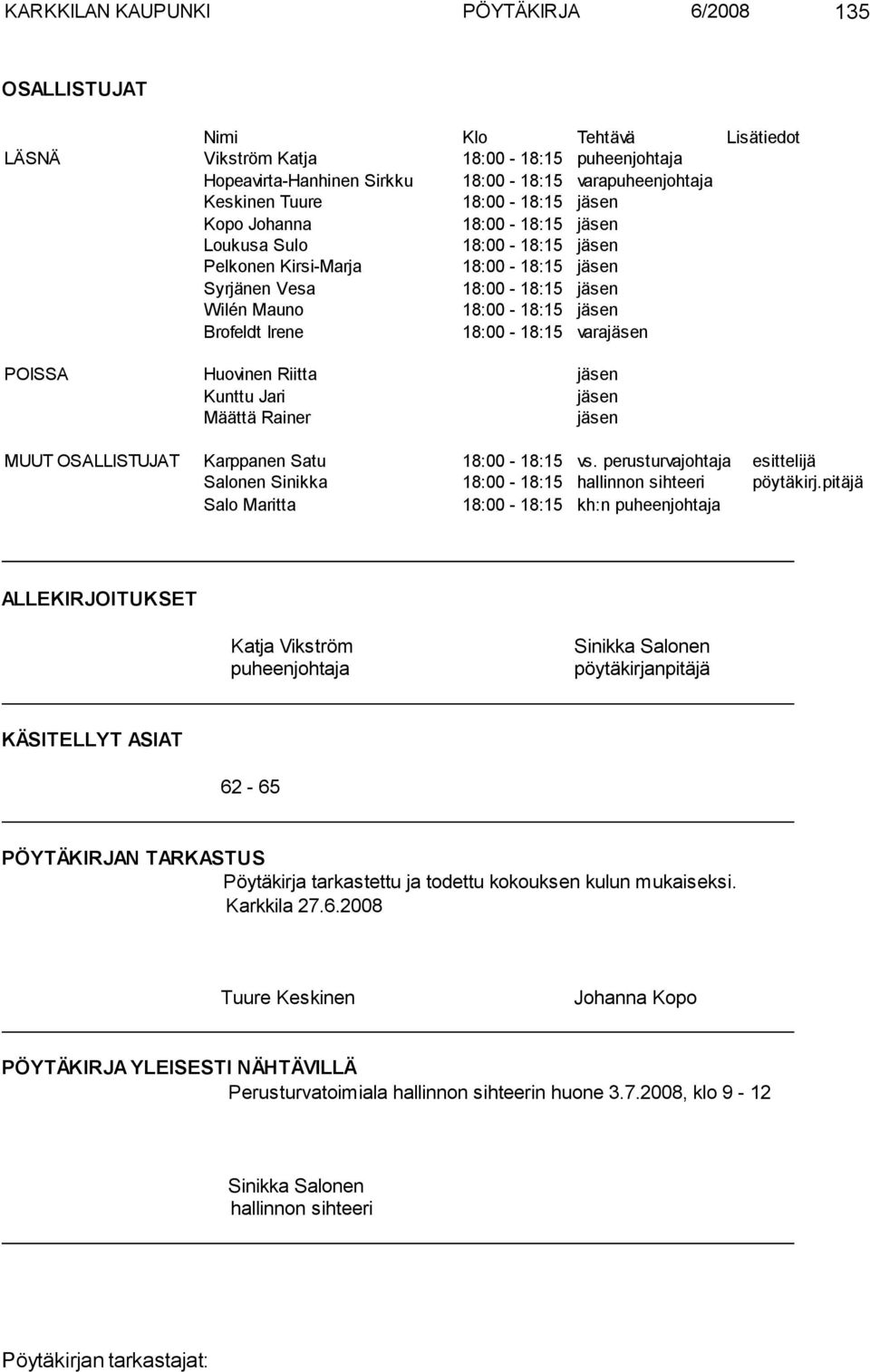 Irene 18:00-18:15 varajäsen POISSA Huovinen Riitta jäsen Kunttu Jari jäsen Määttä Rainer jäsen MUUT OSALLISTUJAT Karppanen Satu 18:00-18:15 vs.