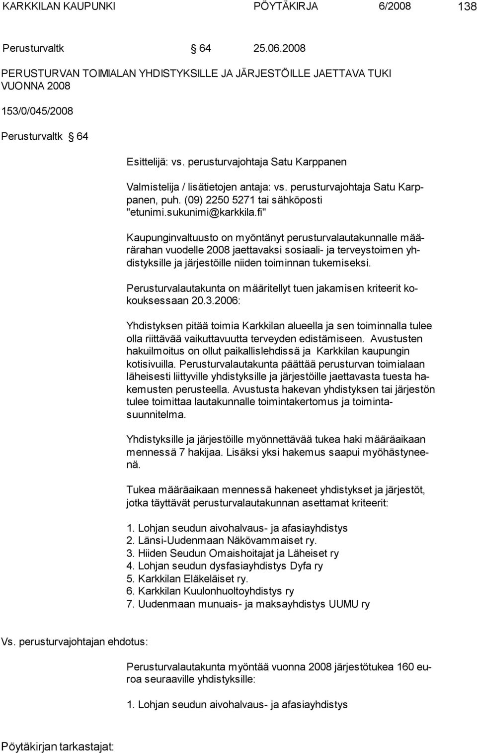 fi" Kaupunginvaltuusto on myöntänyt perusturvalautakunnalle määrärahan vuodelle 2008 jaettavaksi sosiaali- ja ter veys toi men yhdistyksille ja järjestöille niiden toiminnan tukemi seksi.