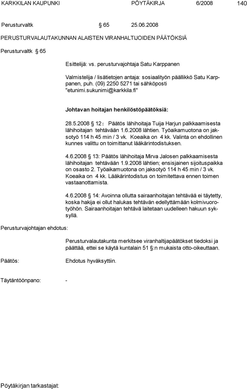 fi" Perusturvajohtajan ehdotus: Johtavan hoitajan henkilöstöpäätöksiä: 28.5.2008 12: Päätös lähihoitaja Tuija Harjun palkkaamisesta lähi hoi tajan teh tä vään 1.6.2008 lähtien.