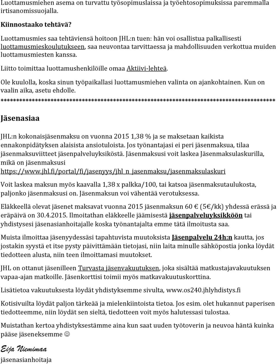 Liitto toimittaa luottamushenkilöille omaa Aktiivi-lehteä. Ole kuulolla, koska sinun työpaikallasi luottamusmiehen valinta on ajankohtainen. Kun on vaalin aika, asetu ehdolle.