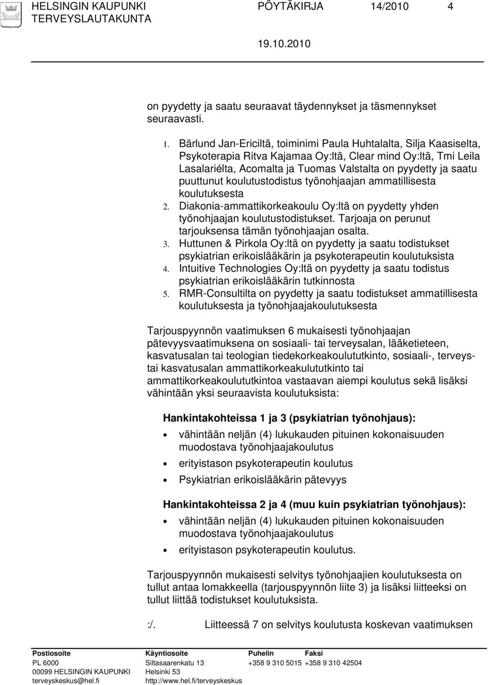 Bärlund Jan-Ericiltä, toiminimi Paula Huhtalalta, Silja Kaasiselta, Psykoterapia Ritva Kajamaa Oy:ltä, Clear mind Oy:ltä, Tmi Leila Lasalariélta, Acomalta ja Tuomas Valstalta on pyydetty ja saatu