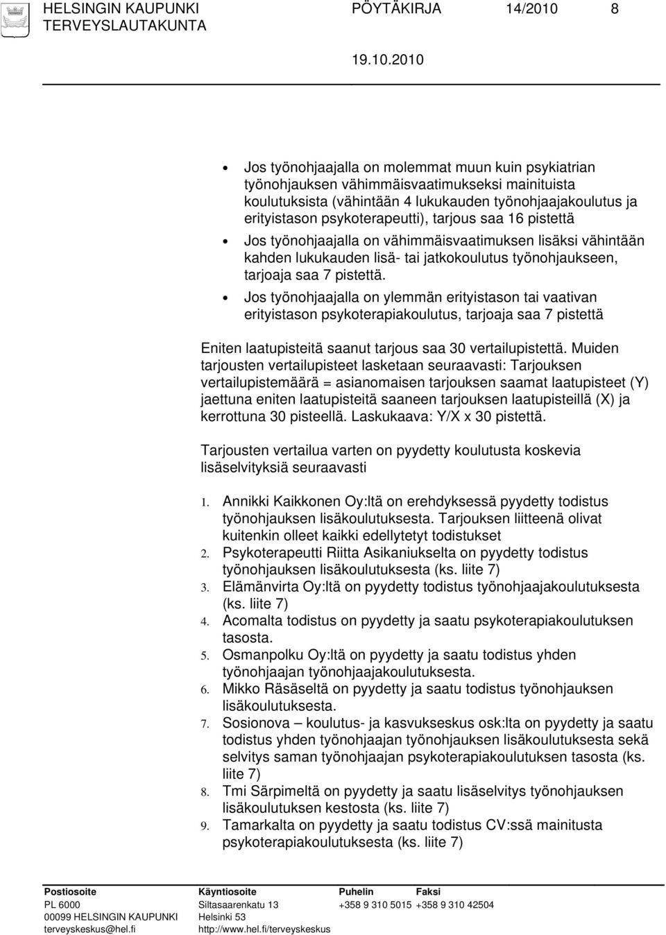 pistettä. Jos työnohjaajalla on ylemmän erityistason tai vaativan erityistason psykoterapiakoulutus, tarjoaja saa 7 pistettä Eniten laatupisteitä saanut tarjous saa 30 vertailupistettä.