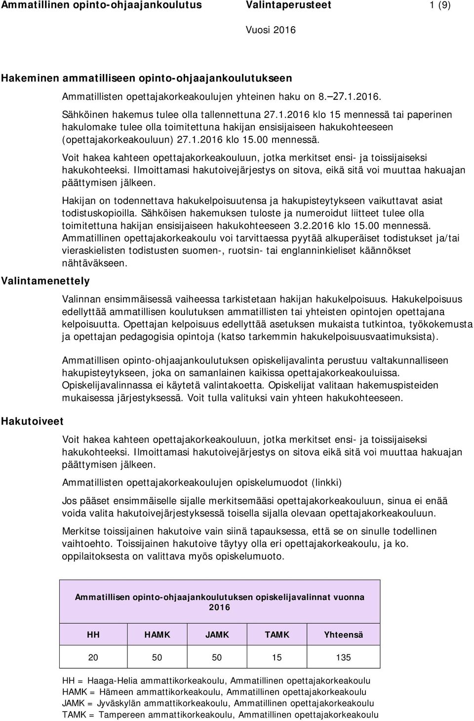 Valintamenettely Hakutoiveet Voit hakea kahteen opettajakorkeakouluun, jotka merkitset ensi- ja toissijaiseksi hakukohteeksi.