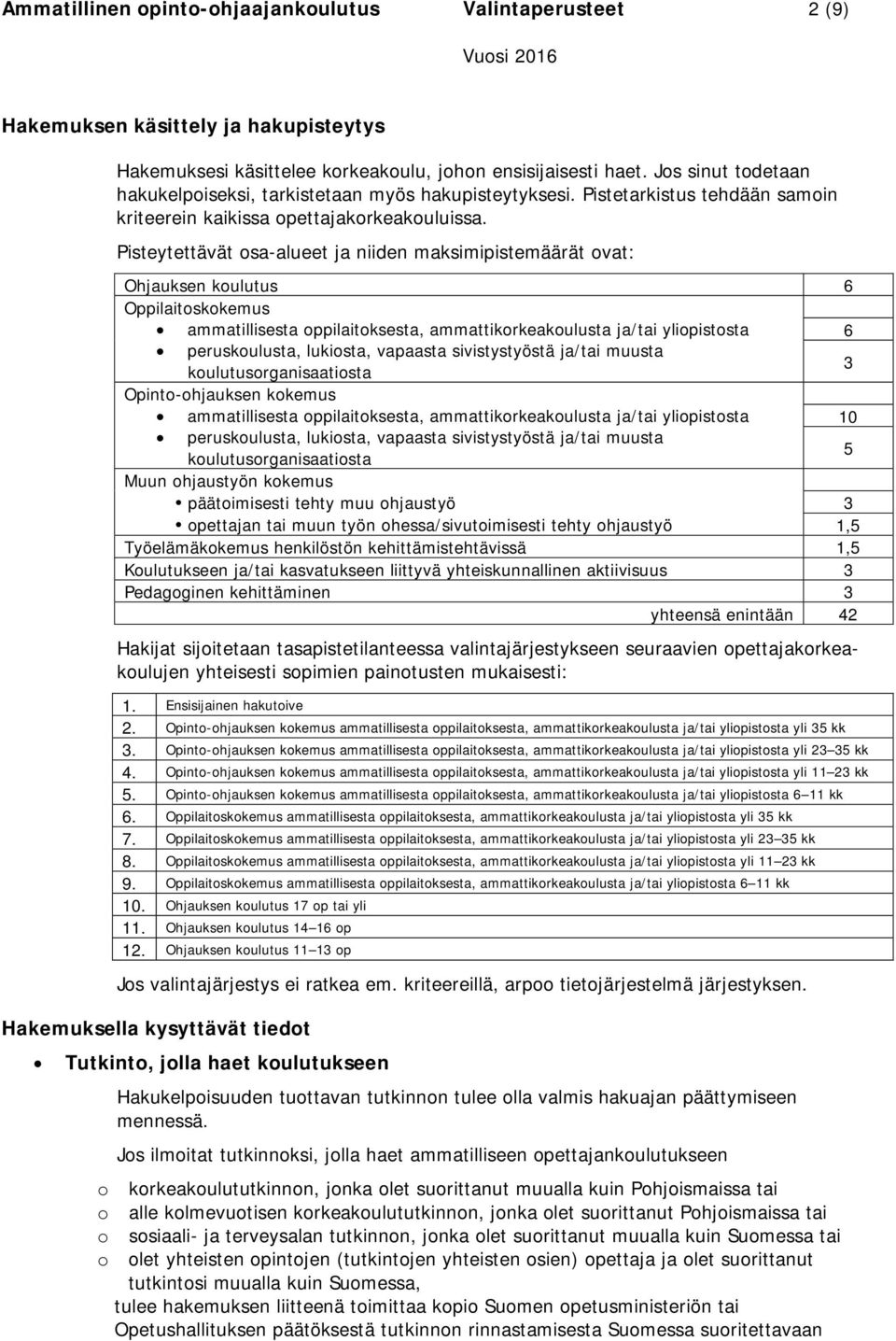 Pisteytettävät osa-alueet ja niiden maksimipistemäärät ovat: Ohjauksen koulutus 6 Oppilaitoskokemus ammatillisesta oppilaitoksesta, ammattikorkeakoulusta ja/tai yliopistosta 6 peruskoulusta,