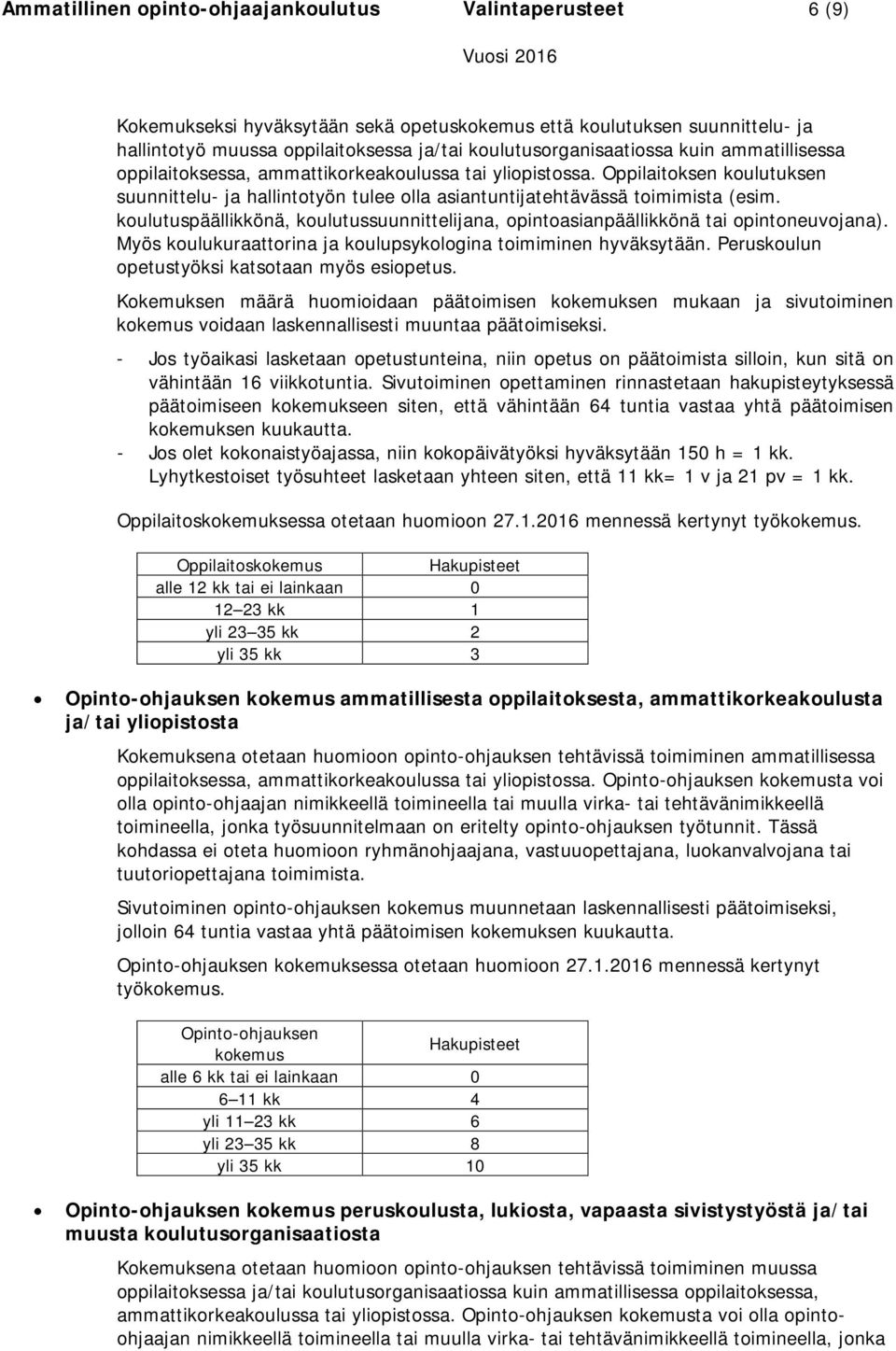 Oppilaitoksen koulutuksen suunnittelu- ja hallintotyön tulee olla asiantuntijatehtävässä toimimista (esim. koulutuspäällikkönä, koulutussuunnittelijana, opintoasianpäällikkönä tai opintoneuvojana).