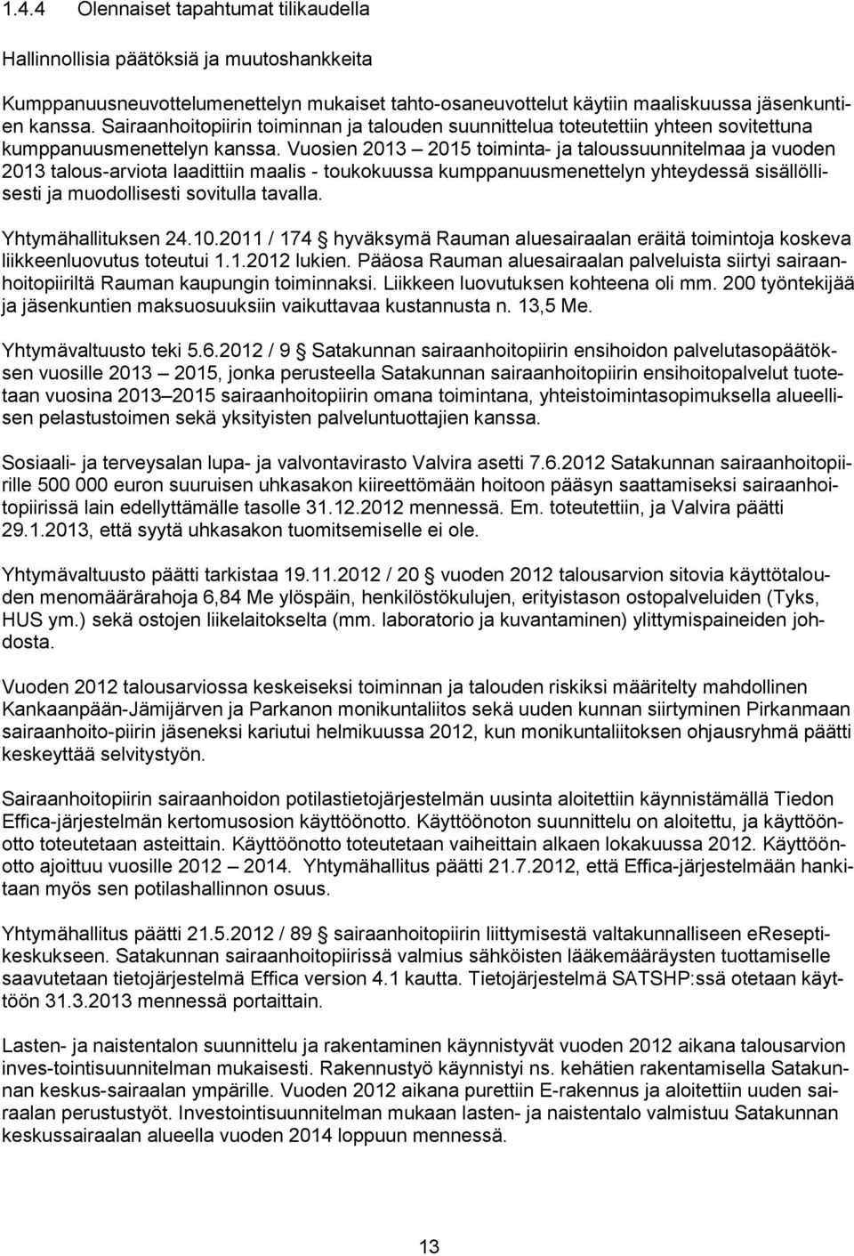 Vuosien 2013 2015 toiminta- ja taloussuunnitelmaa ja vuoden 2013 talous-arviota laadittiin maalis - toukokuussa kumppanuusmenettelyn yhteydessä sisällöllisesti ja muodollisesti sovitulla tavalla.