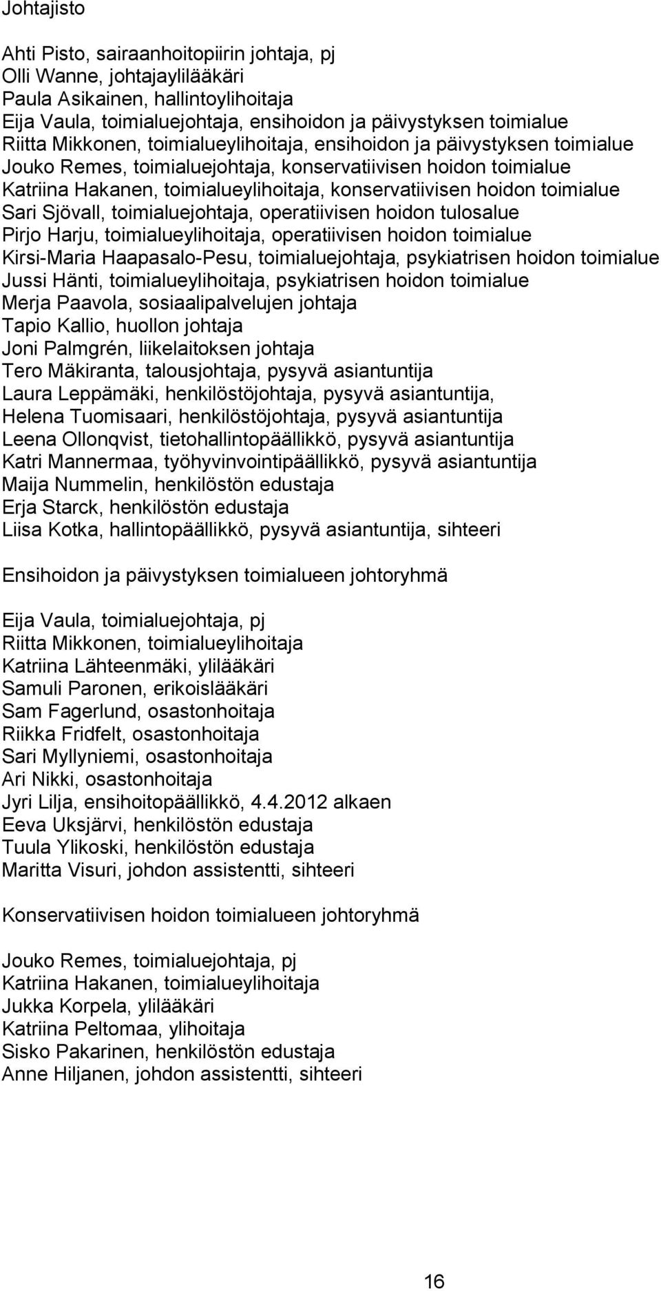 toimialue Sari Sjövall, toimialuejohtaja, operatiivisen hoidon tulosalue Pirjo Harju, toimialueylihoitaja, operatiivisen hoidon toimialue Kirsi-Maria Haapasalo-Pesu, toimialuejohtaja, psykiatrisen