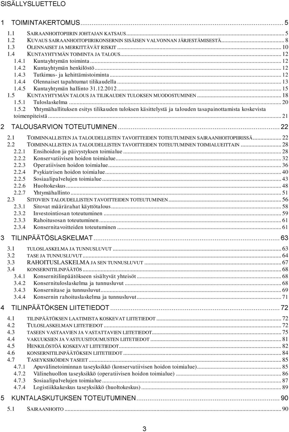 .. 13 1.4.5 Kuntayhtymän hallinto 31.12.2012... 15 1.5 KUNTAYHTYMÄN TALOUS JA TILIKAUDEN TULOKSEN MUODOSTUMINEN... 18 1.5.1 Tuloslaskelma... 20 1.5.2 Yhtymähallituksen esitys tilikauden tuloksen käsittelystä ja talouden tasapainottamista koskevista toimenpiteistä.