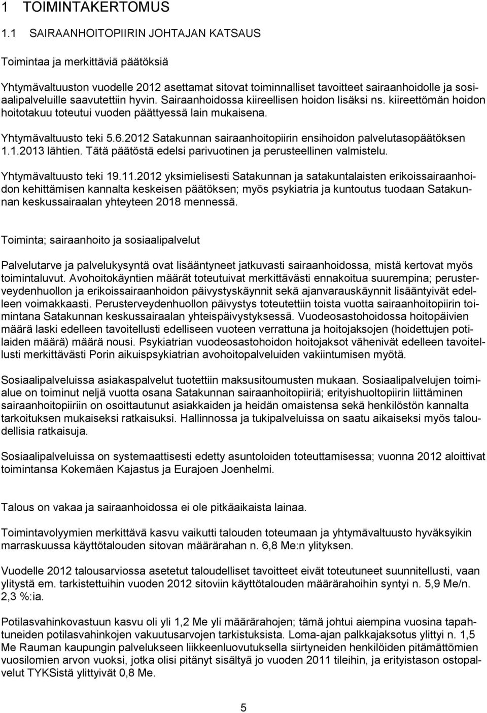 hyvin. Sairaanhoidossa kiireellisen hoidon lisäksi ns. kiireettömän hoidon hoitotakuu toteutui vuoden päättyessä lain mukaisena. Yhtymävaltuusto teki 5.6.