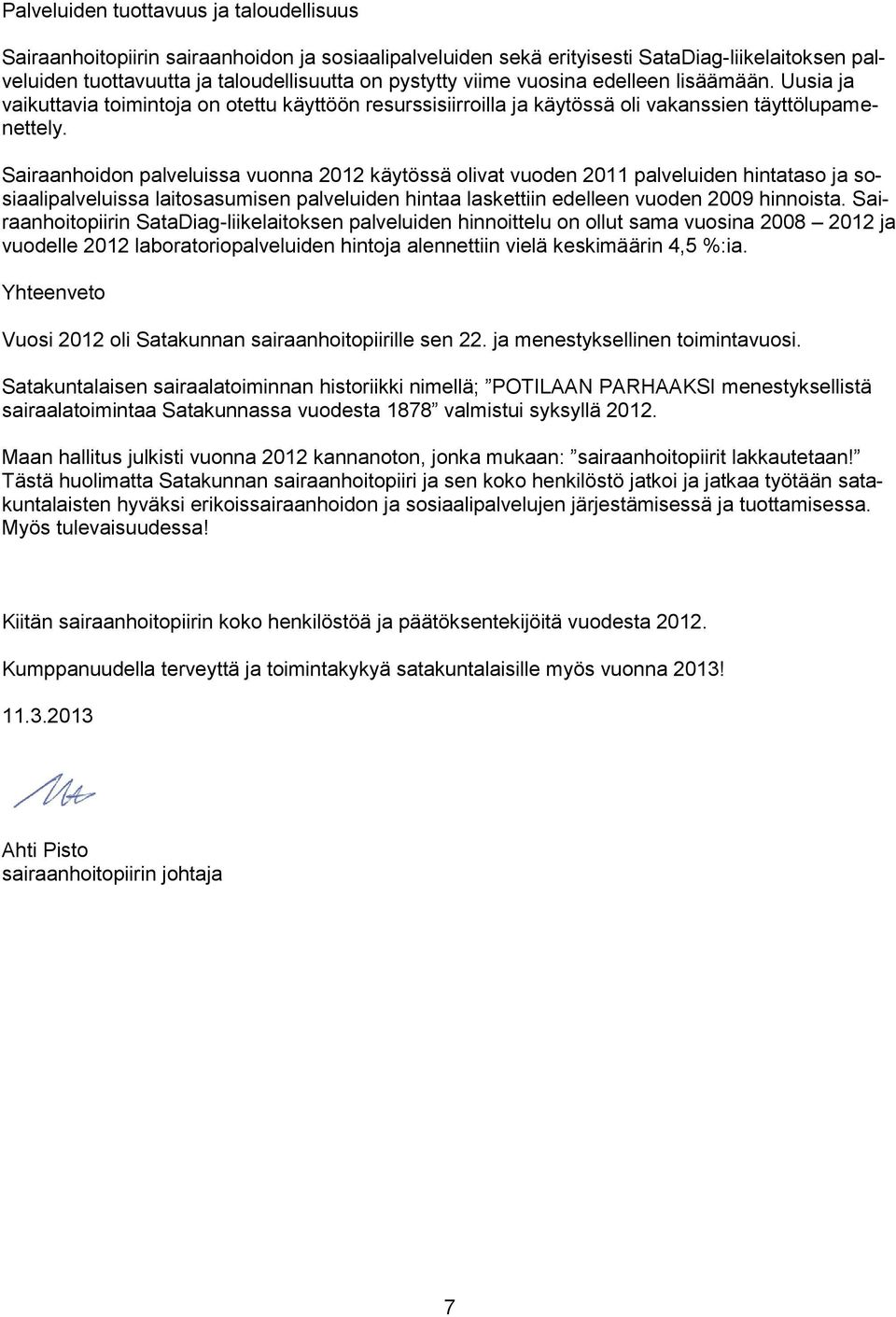 Sairaanhoidon palveluissa vuonna 2012 käytössä olivat vuoden 2011 palveluiden hintataso ja sosiaalipalveluissa laitosasumisen palveluiden hintaa laskettiin edelleen vuoden 2009 hinnoista.