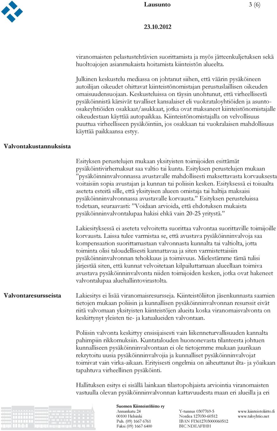 Keskusteluissa on täysin unohtunut, että virheellisestä pysäköinnistä kärsivät tavalliset kansalaiset eli vuokrataloyhtiöiden ja asuntoosakeyhtiöiden osakkaat/asukkaat, jotka ovat maksaneet