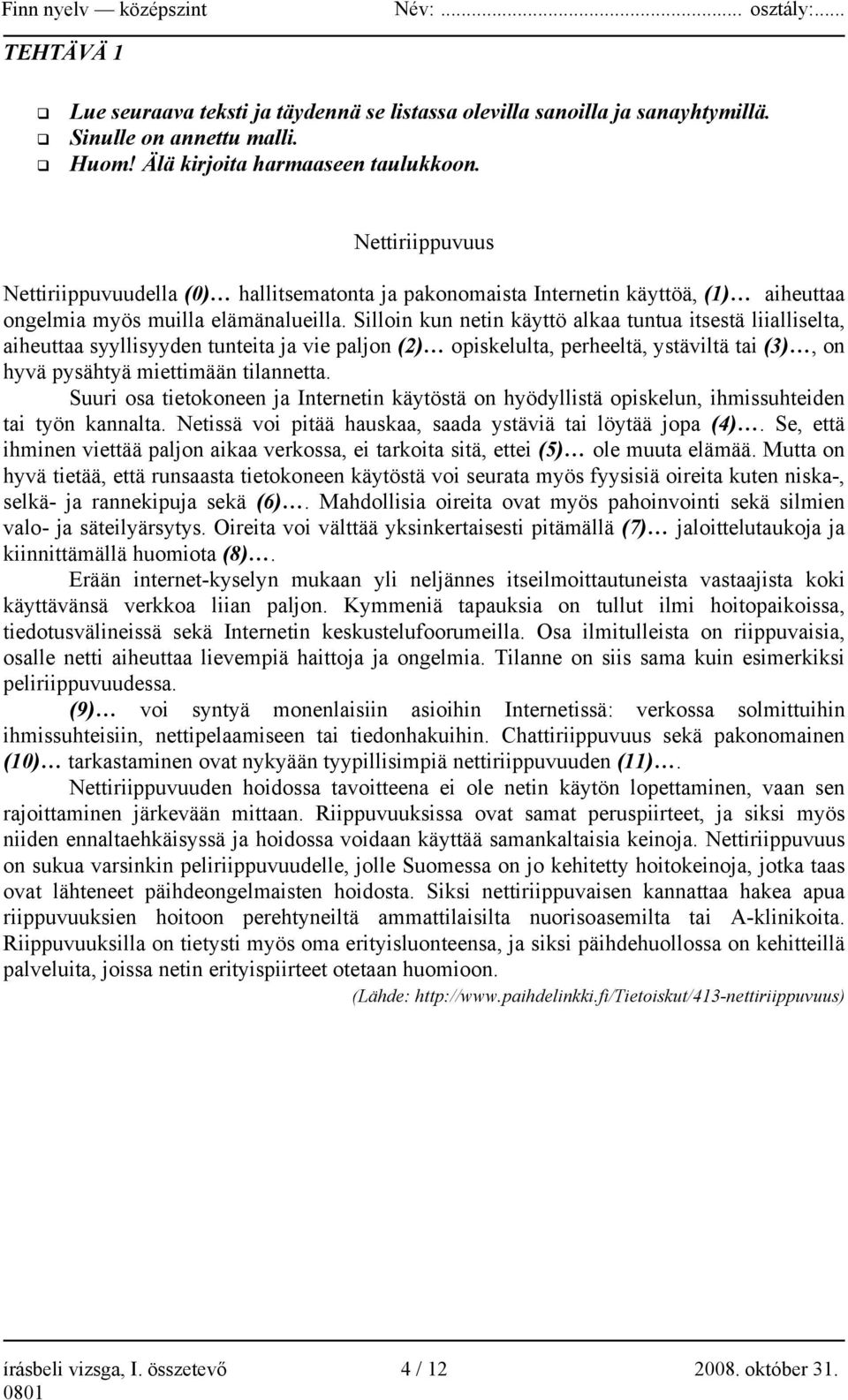 Silloin kun netin käyttö alkaa tuntua itsestä liialliselta, aiheuttaa syyllisyyden tunteita ja vie paljon (2) opiskelulta, perheeltä, ystäviltä tai (3), on hyvä pysähtyä miettimään tilannetta.