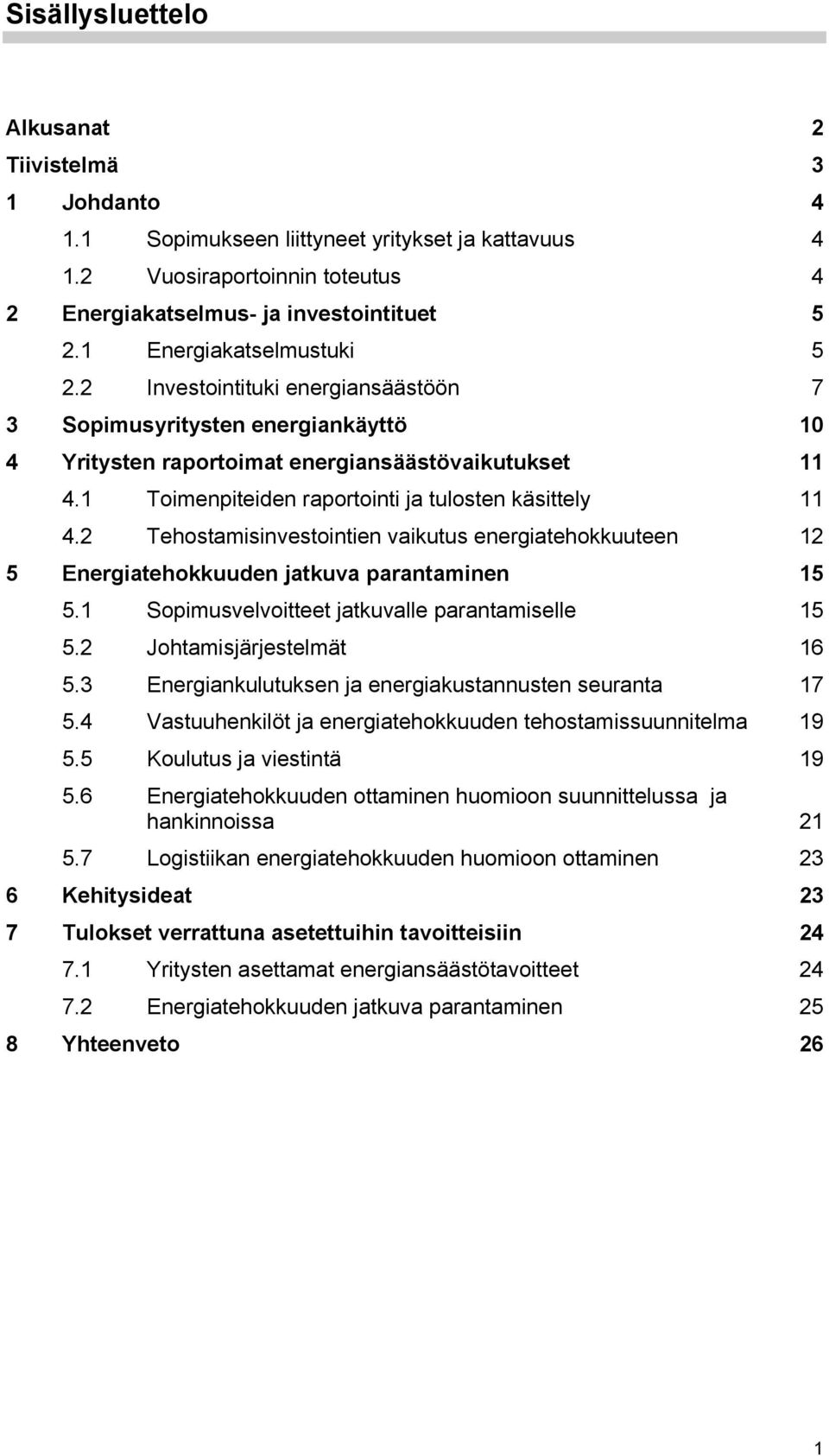 1 Toimenpiteiden raportointi ja tulosten käsittely 11 4.2 Tehostamisinvestointien vaikutus energiatehokkuuteen 12 5 Energiatehokkuuden jatkuva parantaminen 15 5.