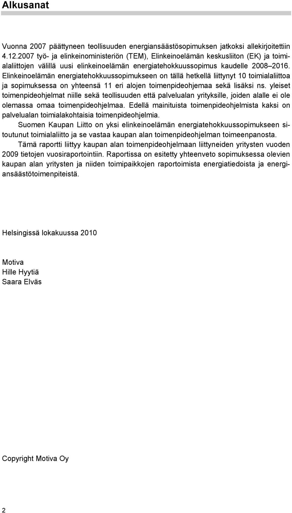 Elinkeinoelämän energiatehokkuussopimukseen on tällä hetkellä liittynyt 10 toimialaliittoa ja sopimuksessa on yhteensä 11 eri alojen toimenpideohjemaa sekä lisäksi ns.