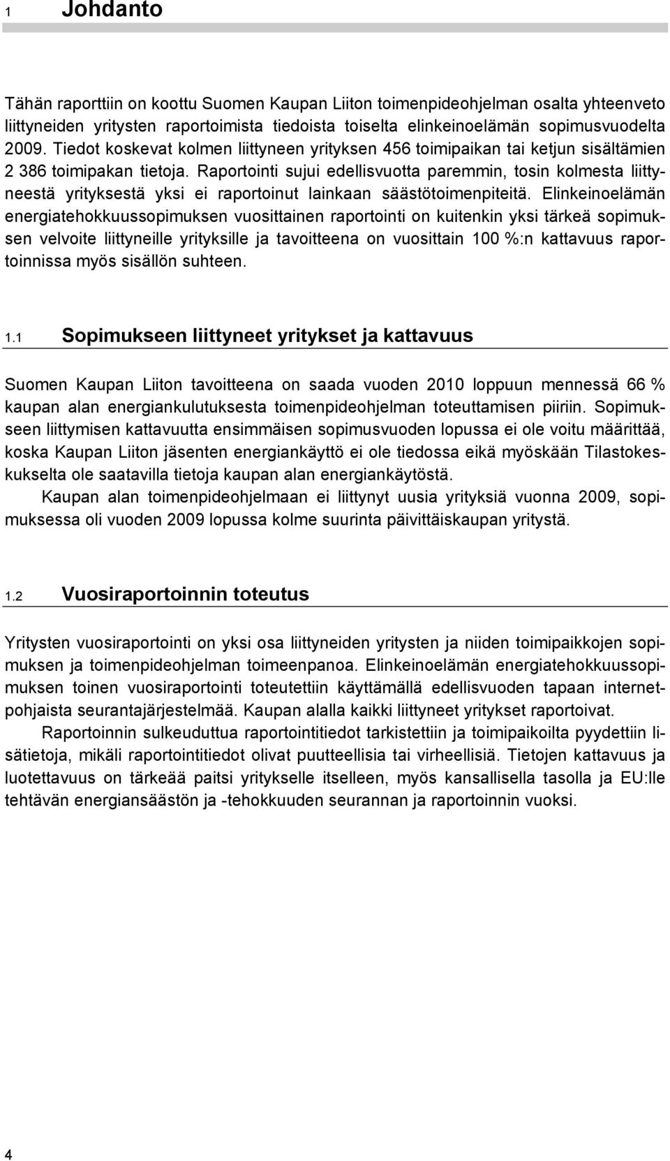 Raportointi sujui edellisvuotta paremmin, tosin kolmesta liittyneestä yrityksestä yksi ei raportoinut lainkaan säästötoimenpiteitä.