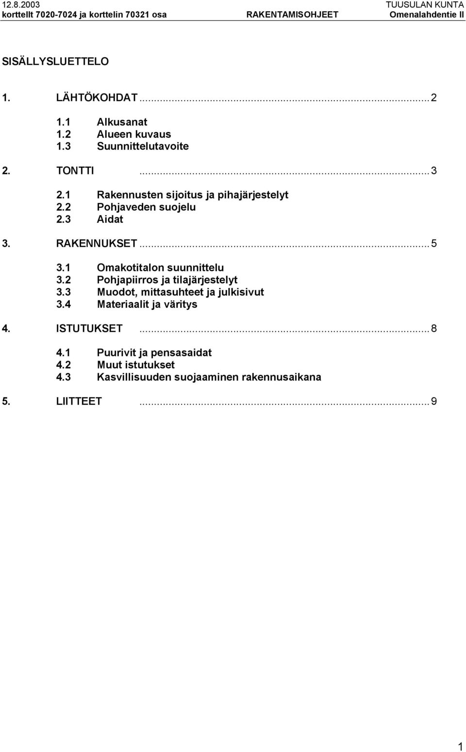 3 Aidat 3. RAKENNUKSET...5 3.1 Omakotitalon suunnittelu 3.2 Pohjapiirros ja tilajärjestelyt 3.3 Muodot, mittasuhteet ja julkisivut 3.