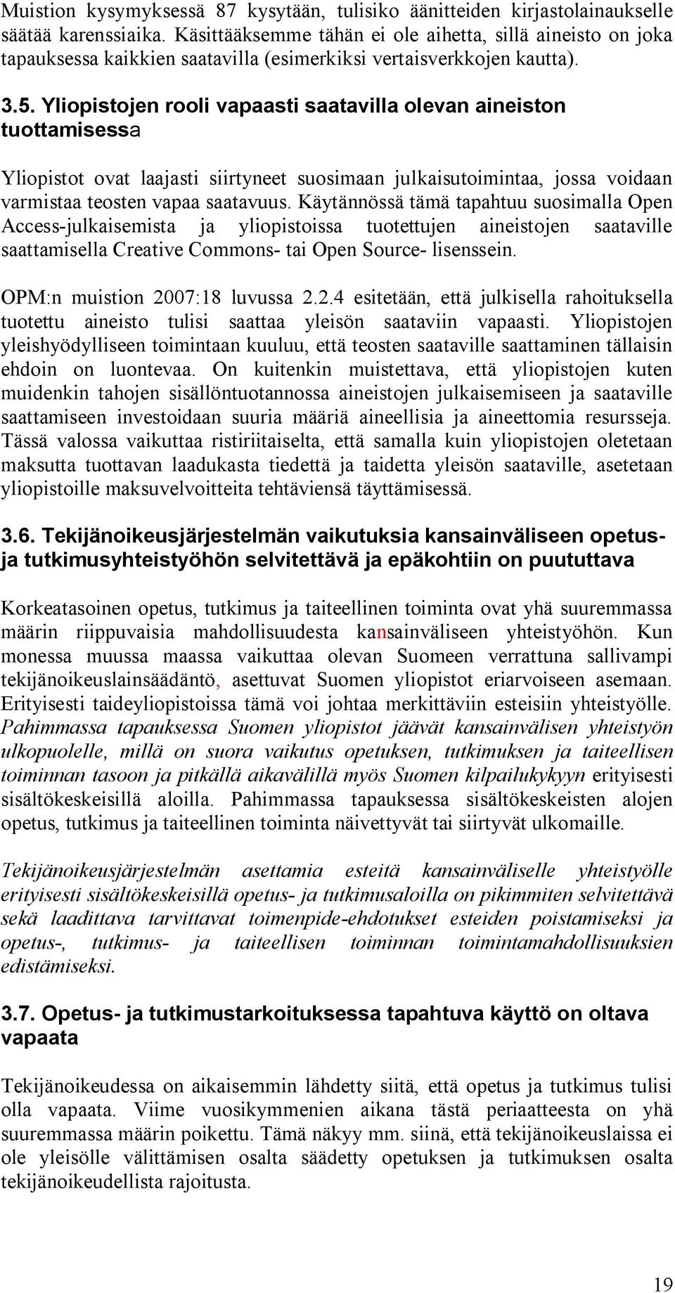 Yliopistojen rooli vapaasti saatavilla olevan aineiston tuottamisessa Yliopistot ovat laajasti siirtyneet suosimaan julkaisutoimintaa, jossa voidaan varmistaa teosten vapaa saatavuus.