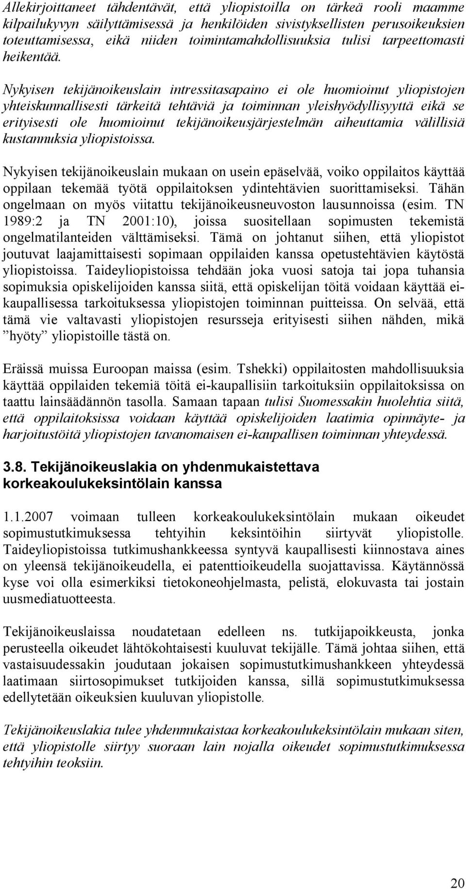 Nykyisen tekijänoikeuslain intressitasapaino ei ole huomioinut yliopistojen yhteiskunnallisesti tärkeitä tehtäviä ja toiminnan yleishyödyllisyyttä eikä se erityisesti ole huomioinut