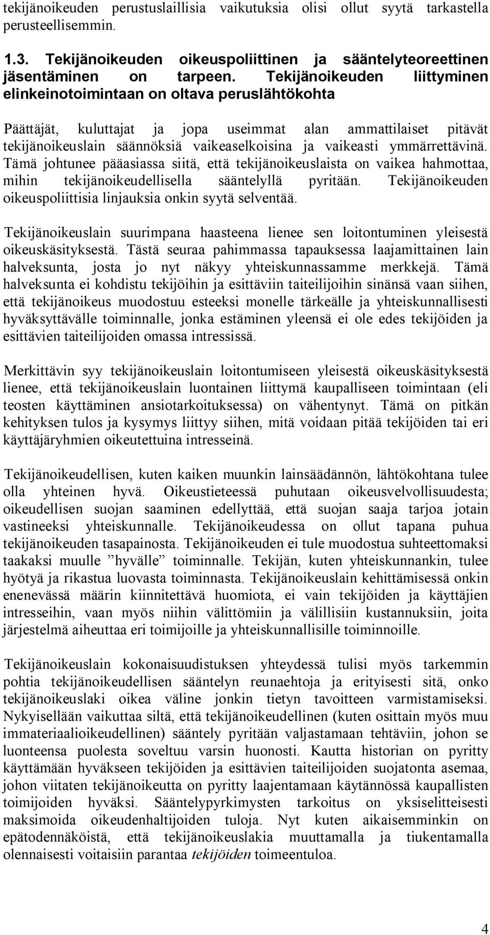 ymmärrettävinä. Tämä johtunee pääasiassa siitä, että tekijänoikeuslaista on vaikea hahmottaa, mihin tekijänoikeudellisella sääntelyllä pyritään.