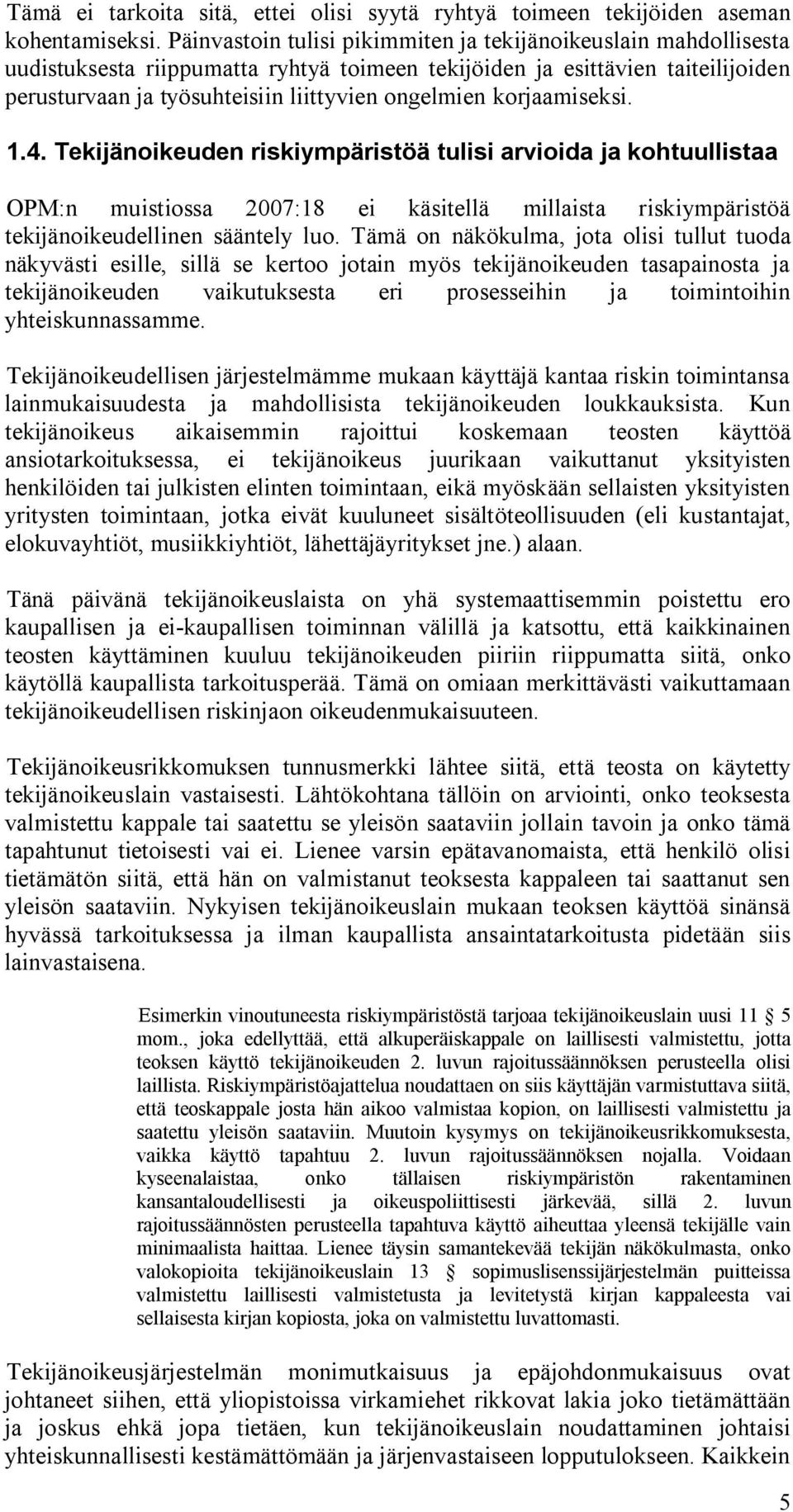 korjaamiseksi. 1.4. Tekijänoikeuden riskiympäristöä tulisi arvioida ja kohtuullistaa OPM:n muistiossa 2007:18 ei käsitellä millaista riskiympäristöä tekijänoikeudellinen sääntely luo.