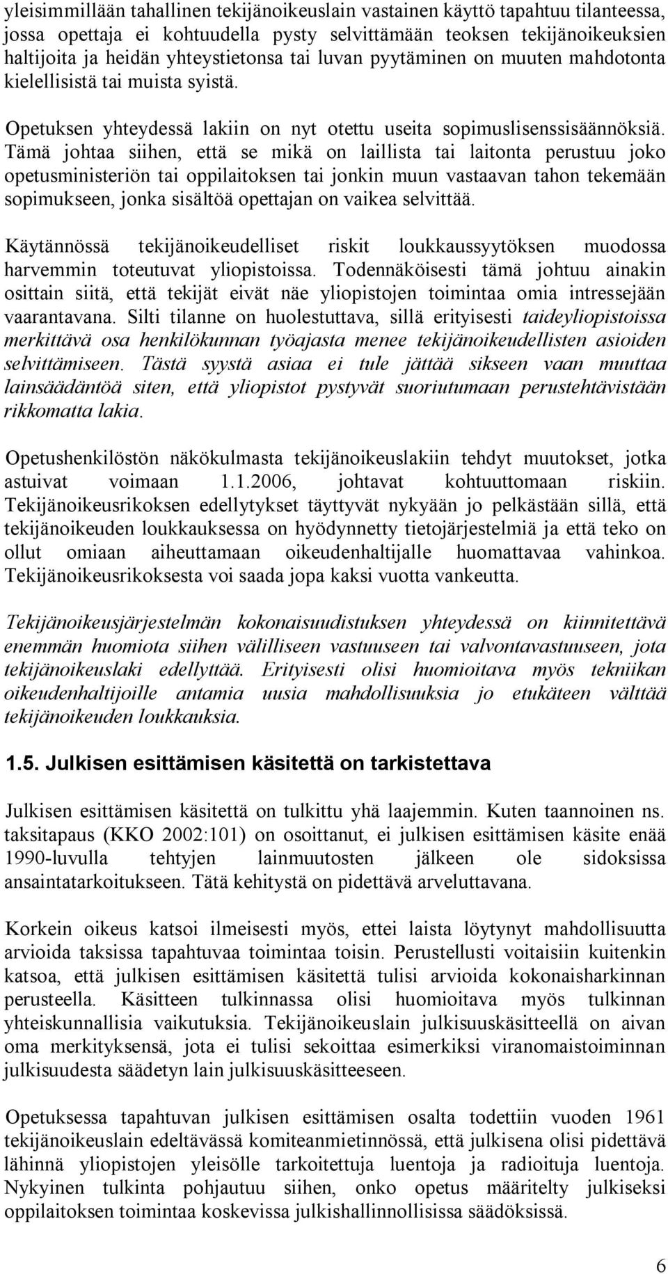 Tämä johtaa siihen, että se mikä on laillista tai laitonta perustuu joko opetusministeriön tai oppilaitoksen tai jonkin muun vastaavan tahon tekemään sopimukseen, jonka sisältöä opettajan on vaikea