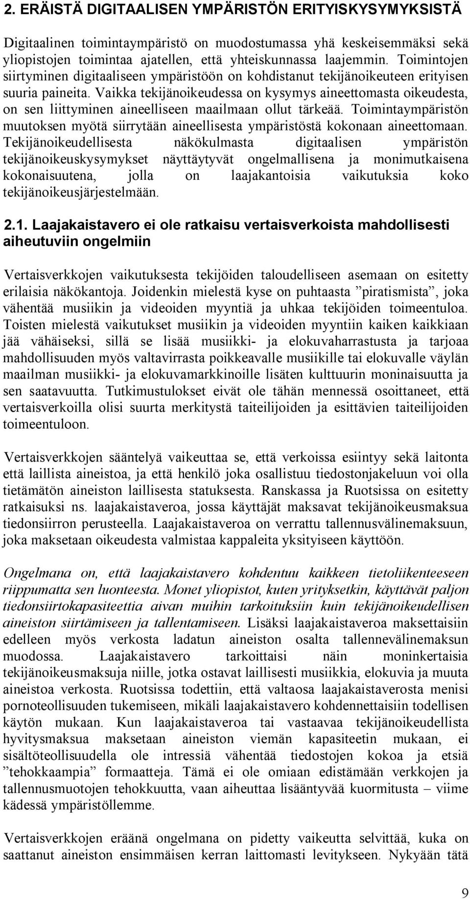 Vaikka tekijänoikeudessa on kysymys aineettomasta oikeudesta, on sen liittyminen aineelliseen maailmaan ollut tärkeää.