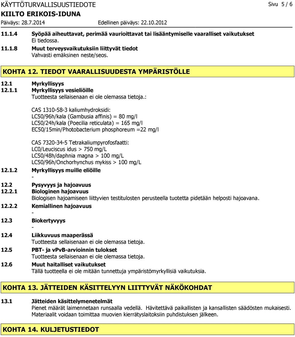 : CAS 1310583 kaliumhydroksidi: LC50/96h/kala (Gambusia affinis) = 80 mg/l LC50/24h/kala (Poecilia reticulata) = 165 mg/l EC50/15min/Photobacterium phosphoreum =22 mg/l CAS 7320345