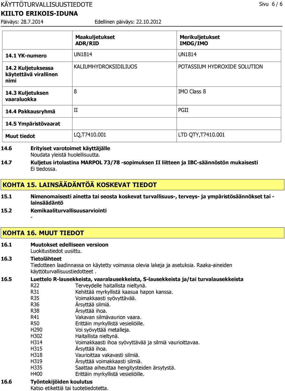 5 Ympäristövaarat Muut tiedot LQ,T7410.001 LTD QTY,T7410.001 14.6 Erityiset varotoimet käyttäjälle Noudata yleistä huolellisuutta. 14.7 Kuljetus irtolastina MARPOL 73/78 sopimuksen II liitteen ja IBCsäännöstön mukaisesti Ei tiedossa.