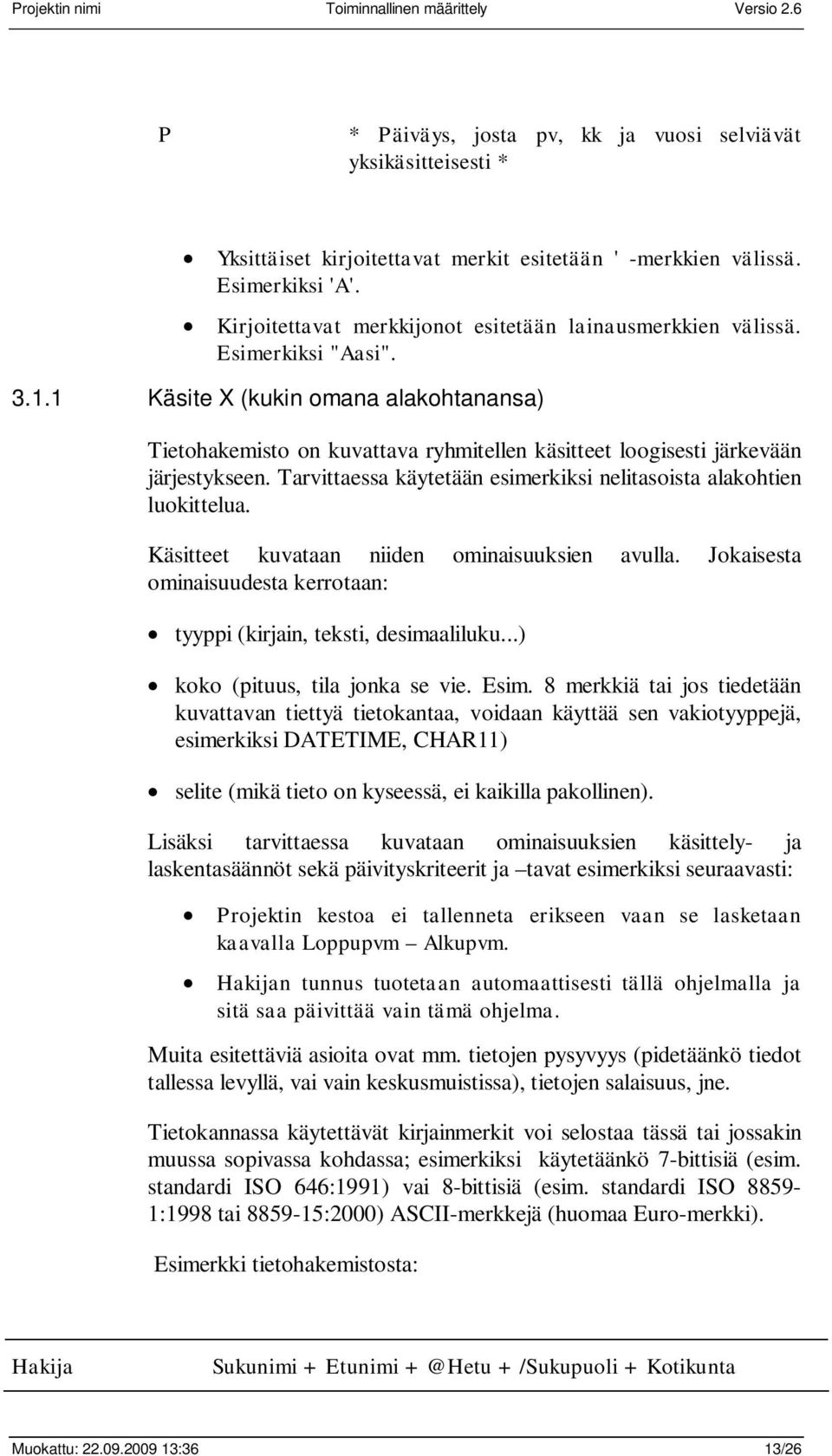 1 Käsite X (kukin omana alakohtanansa) Tietohakemisto on kuvattava ryhmitellen käsitteet loogisesti järkevään järjestykseen. Tarvittaessa käytetään esimerkiksi nelitasoista alakohtien luokittelua.