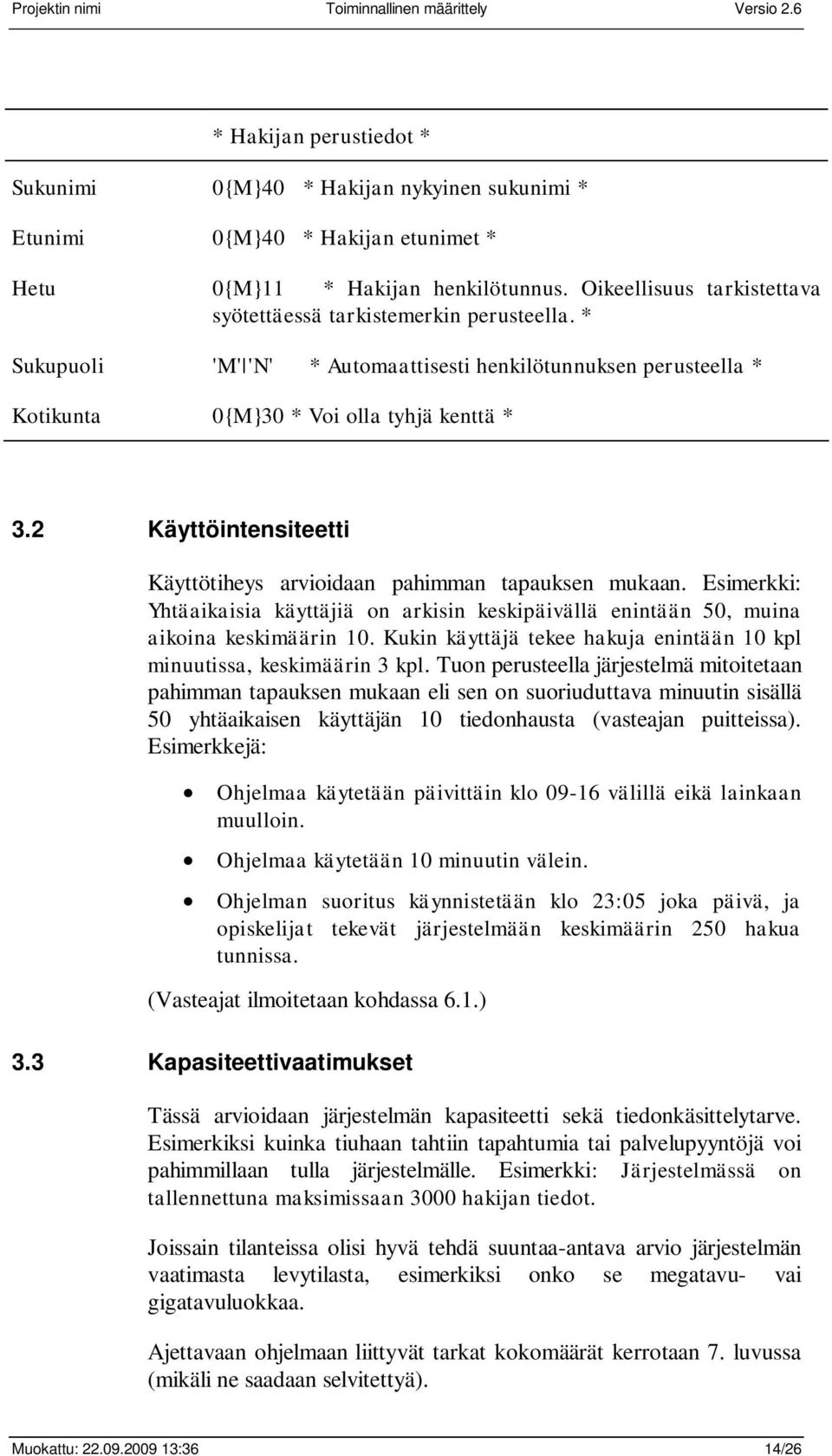 2 Käyttöintensiteetti Käyttötiheys arvioidaan pahimman tapauksen mukaan. Esimerkki: Yhtäaikaisia käyttäjiä on arkisin keskipäivällä enintään 50, muina aikoina keskimäärin 10.