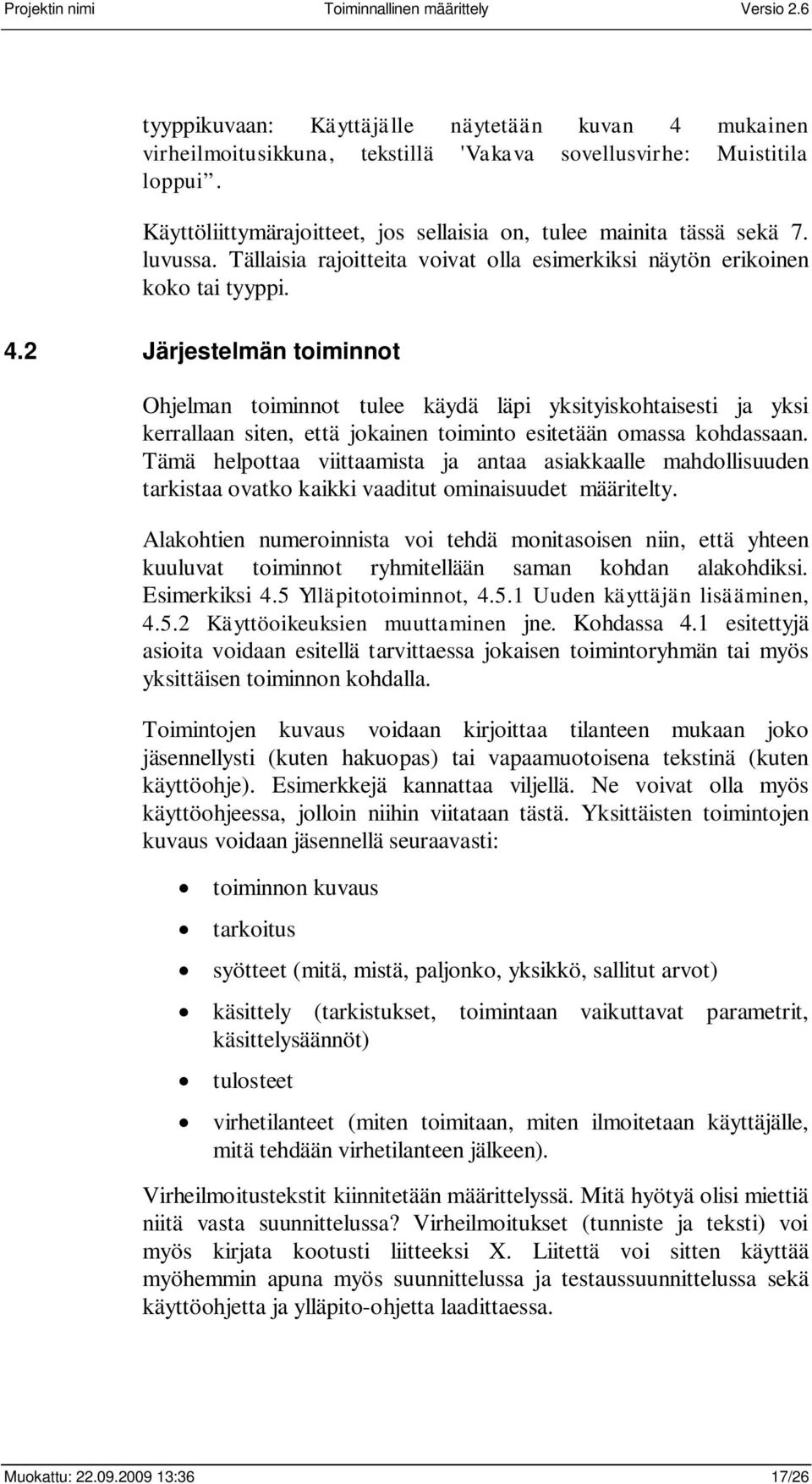 2 Järjestelmän toiminnot Ohjelman toiminnot tulee käydä läpi yksityiskohtaisesti ja yksi kerrallaan siten, että jokainen toiminto esitetään omassa kohdassaan.