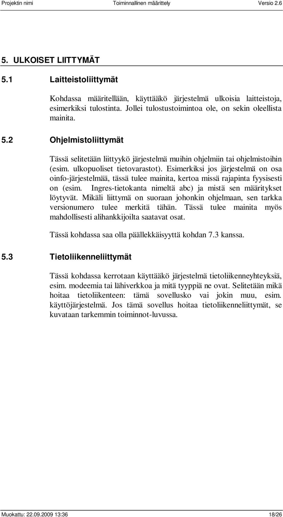 Ingres-tietokanta nimeltä abc) ja mistä sen määritykset löytyvät. Mikäli liittymä on suoraan johonkin ohjelmaan, sen tarkka versionumero tulee merkitä tähän.