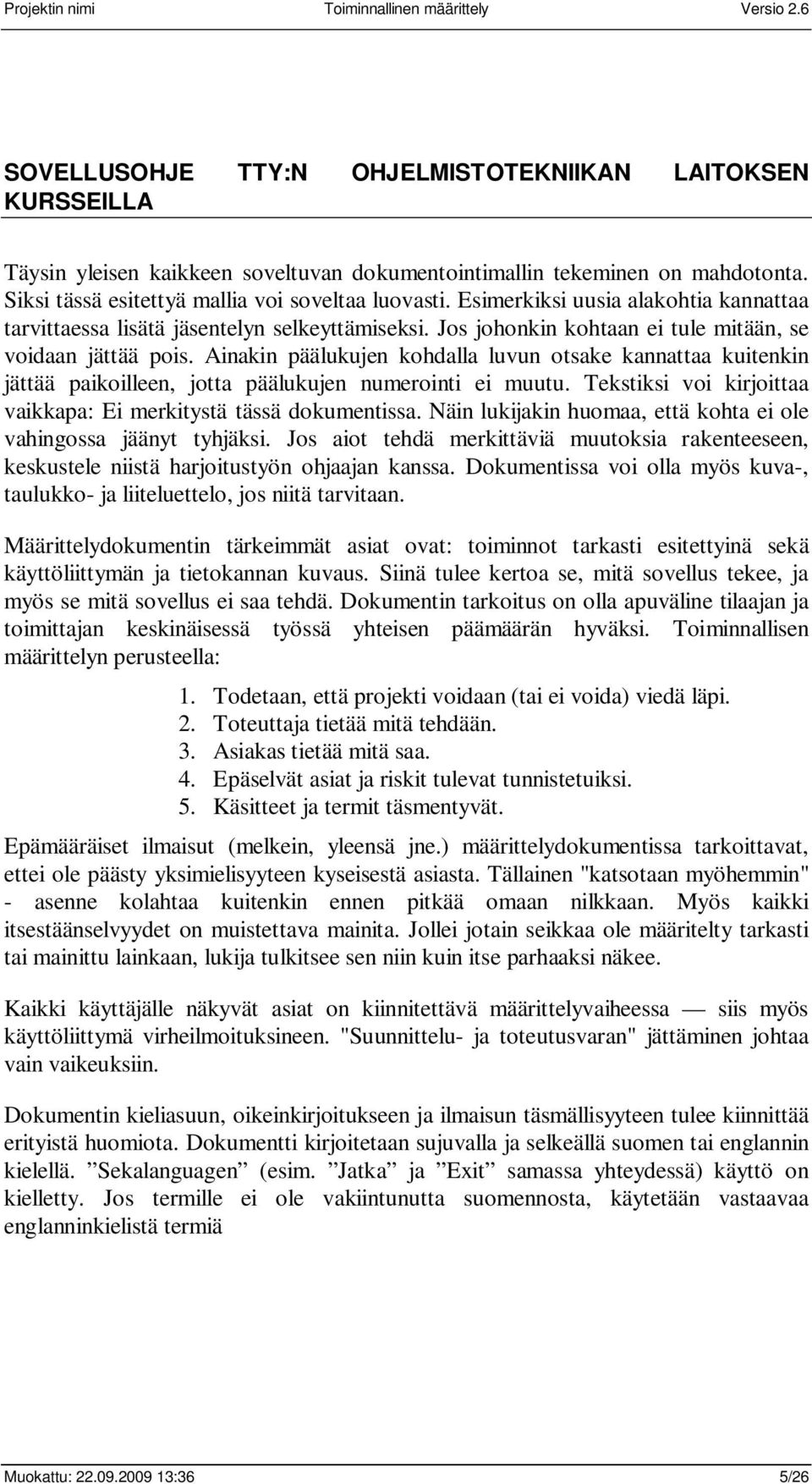 Ainakin päälukujen kohdalla luvun otsake kannattaa kuitenkin jättää paikoilleen, jotta päälukujen numerointi ei muutu. Tekstiksi voi kirjoittaa vaikkapa: Ei merkitystä tässä dokumentissa.