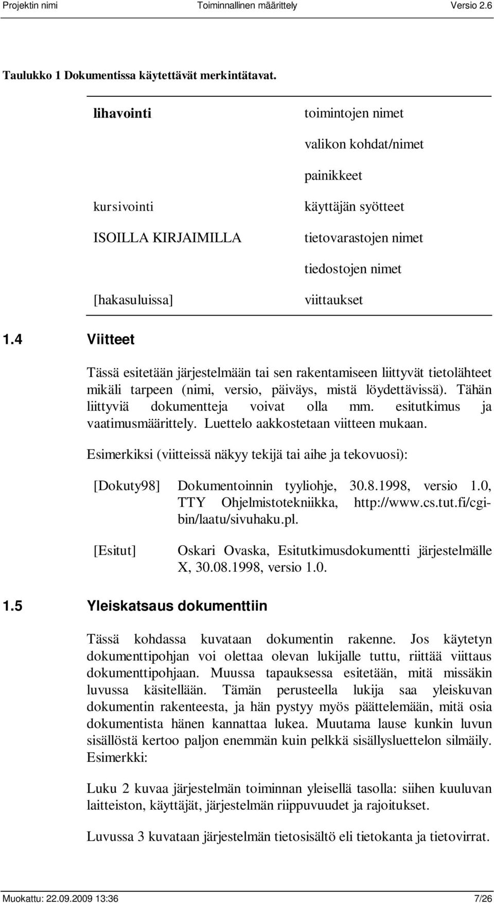 4 Viitteet Tässä esitetään järjestelmään tai sen rakentamiseen liittyvät tietolähteet mikäli tarpeen (nimi, versio, päiväys, mistä löydettävissä). Tähän liittyviä dokumentteja voivat olla mm.