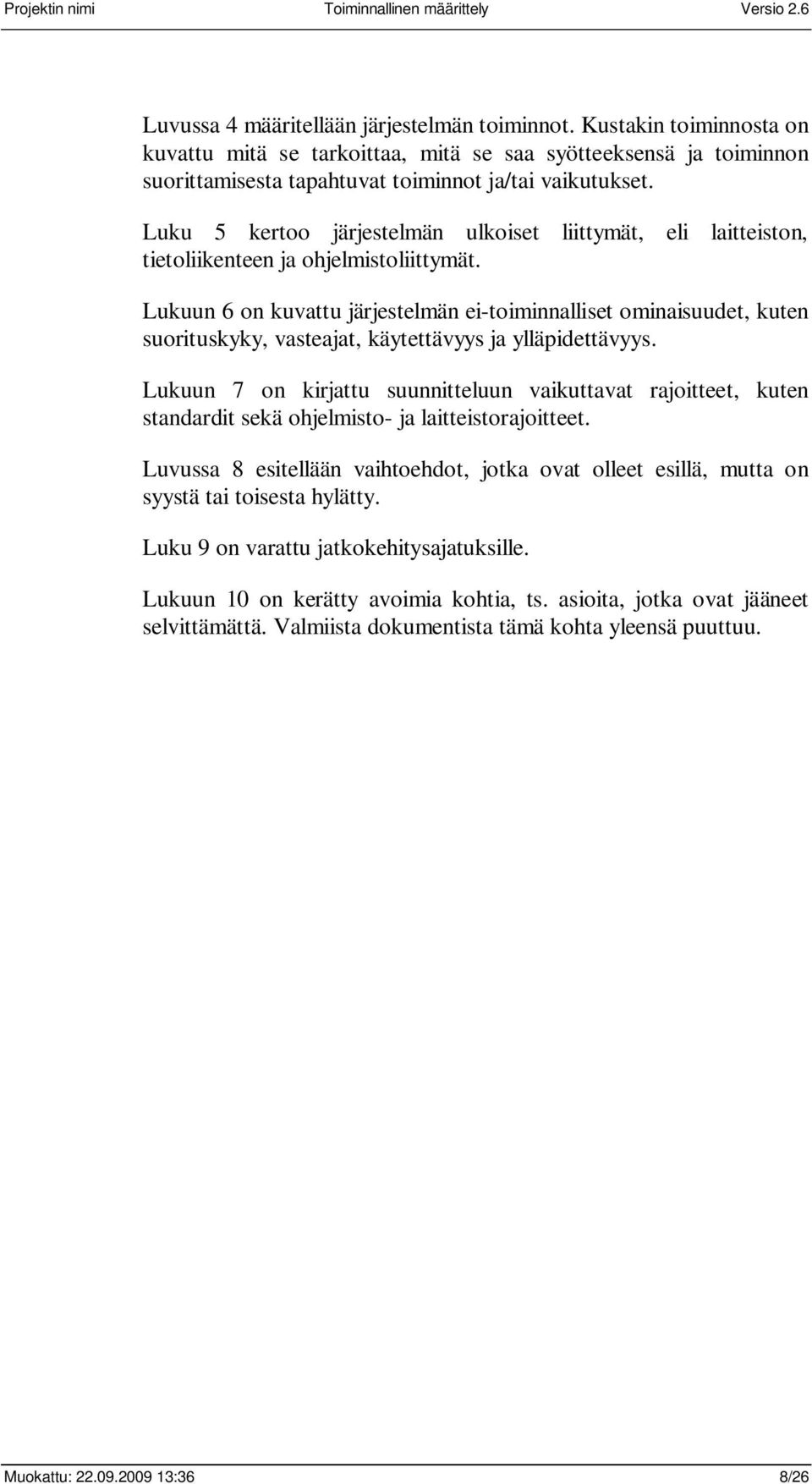 Lukuun 6 on kuvattu järjestelmän ei-toiminnalliset ominaisuudet, kuten suorituskyky, vasteajat, käytettävyys ja ylläpidettävyys.