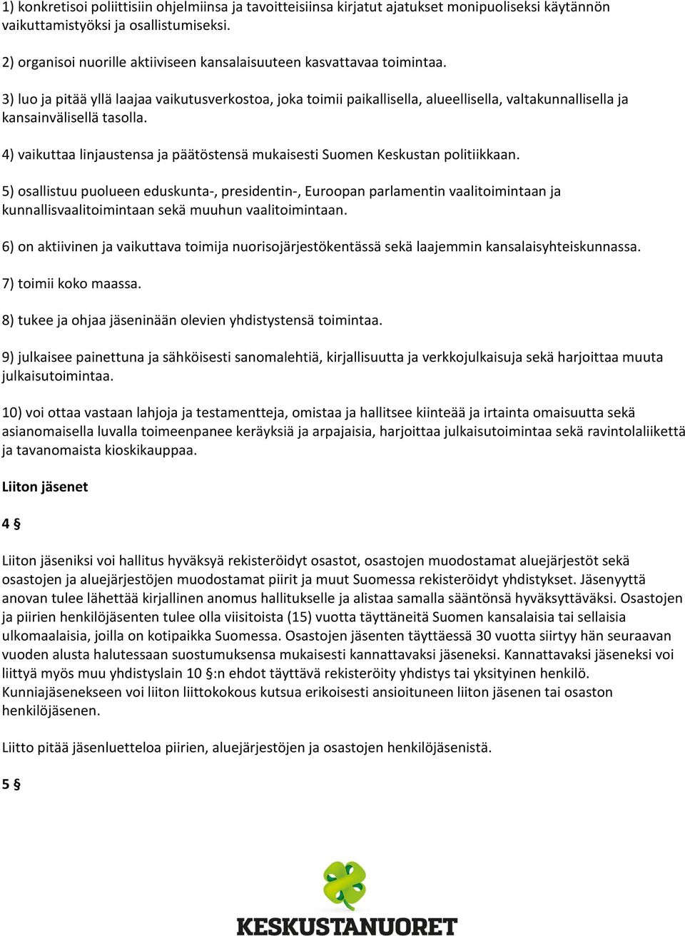 3) luo ja pitää yllä laajaa vaikutusverkostoa, joka toimii paikallisella, alueellisella, valtakunnallisella ja kansainvälisellä tasolla.