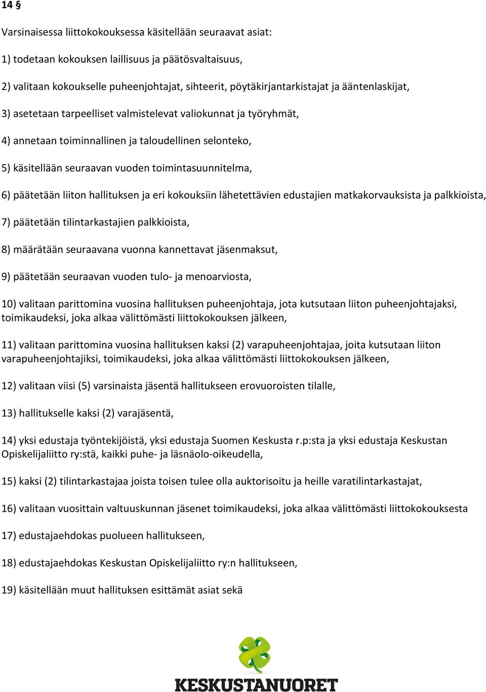 päätetään liiton hallituksen ja eri kokouksiin lähetettävien edustajien matkakorvauksista ja palkkioista, 7) päätetään tilintarkastajien palkkioista, 8) määrätään seuraavana vuonna kannettavat