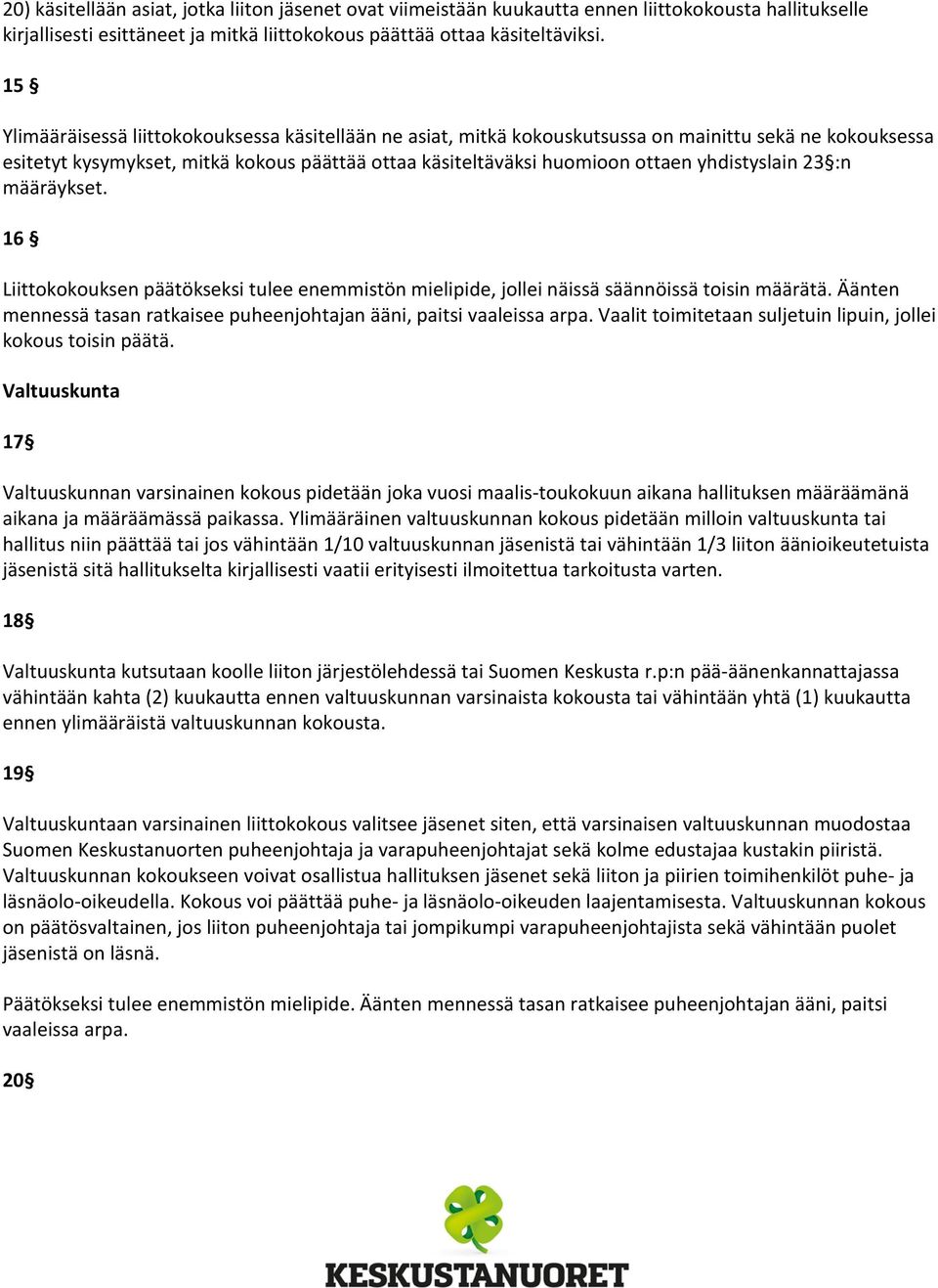 yhdistyslain 23 :n määräykset. 16 Liittokokouksen päätökseksi tulee enemmistön mielipide, jollei näissä säännöissä toisin määrätä.